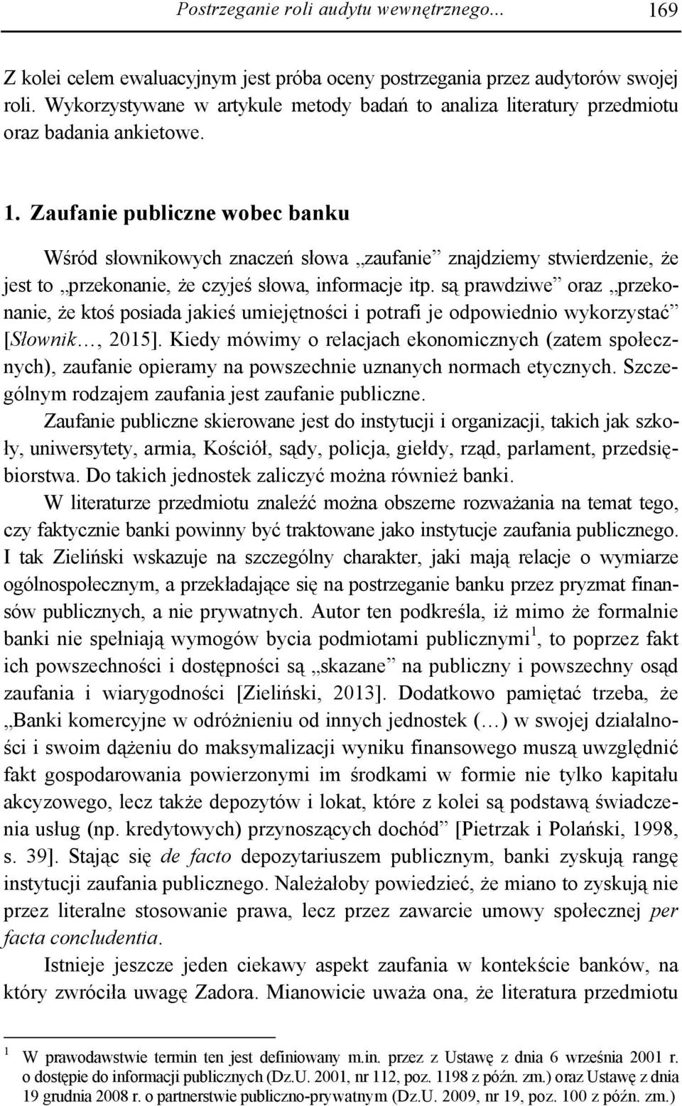 Zaufanie publiczne wobec banku Wśród słownikowych znaczeń słowa zaufanie znajdziemy stwierdzenie, że jest to przekonanie, że czyjeś słowa, informacje itp.