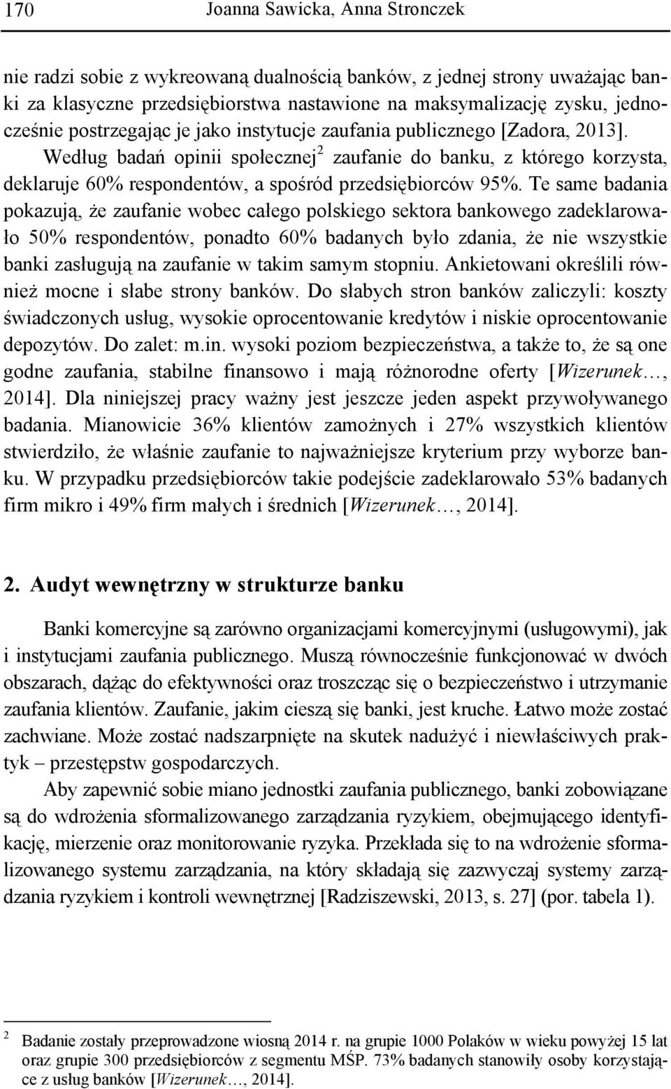 Te same badania pokazują, że zaufanie wobec całego polskiego sektora bankowego zadeklarowało 50% respondentów, ponadto 60% badanych było zdania, że nie wszystkie banki zasługują na zaufanie w takim