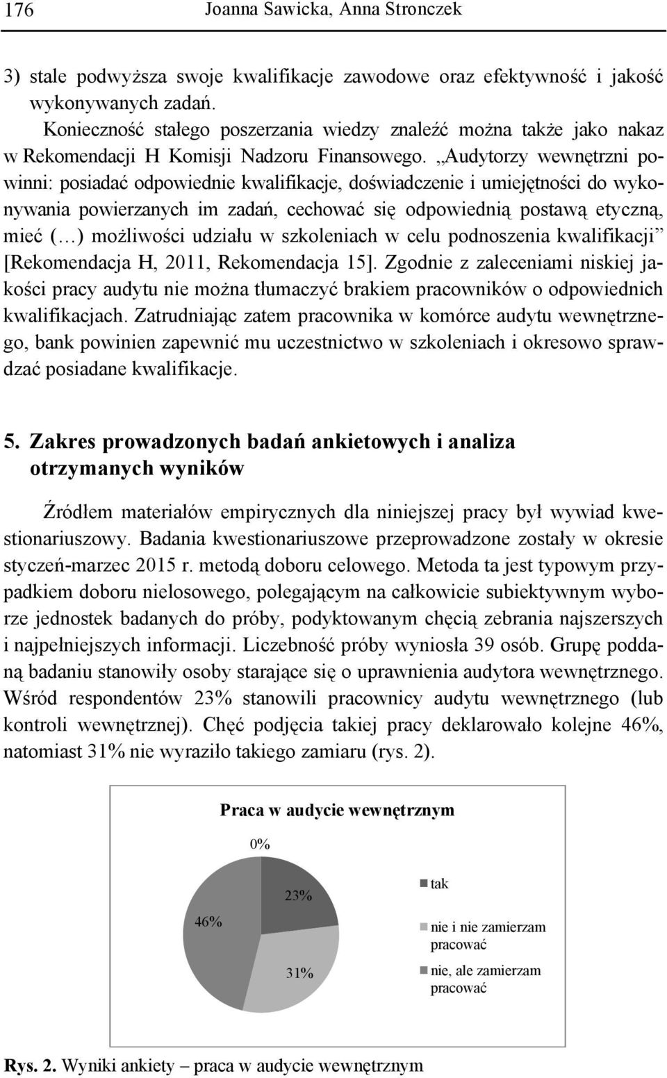 Audytorzy wewnętrzni powinni: posiadać odpowiednie kwalifikacje, doświadczenie i umiejętności do wykonywania powierzanych im zadań, cechować się odpowiednią postawą etyczną, mieć ( ) możliwości