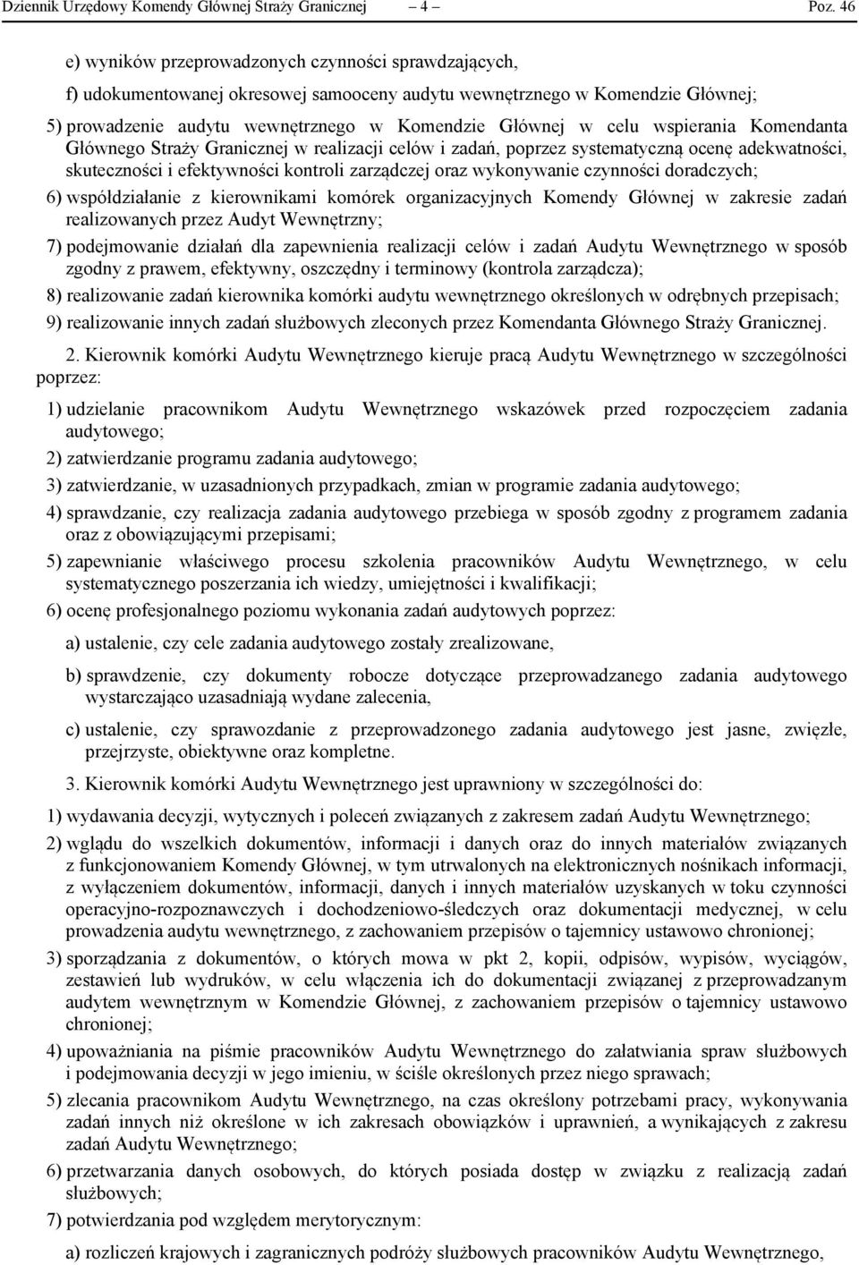 wspierania Komendanta Głównego Straży Granicznej w realizacji celów i zadań, poprzez systematyczną ocenę adekwatności, skuteczności i efektywności kontroli zarządczej oraz wykonywanie czynności