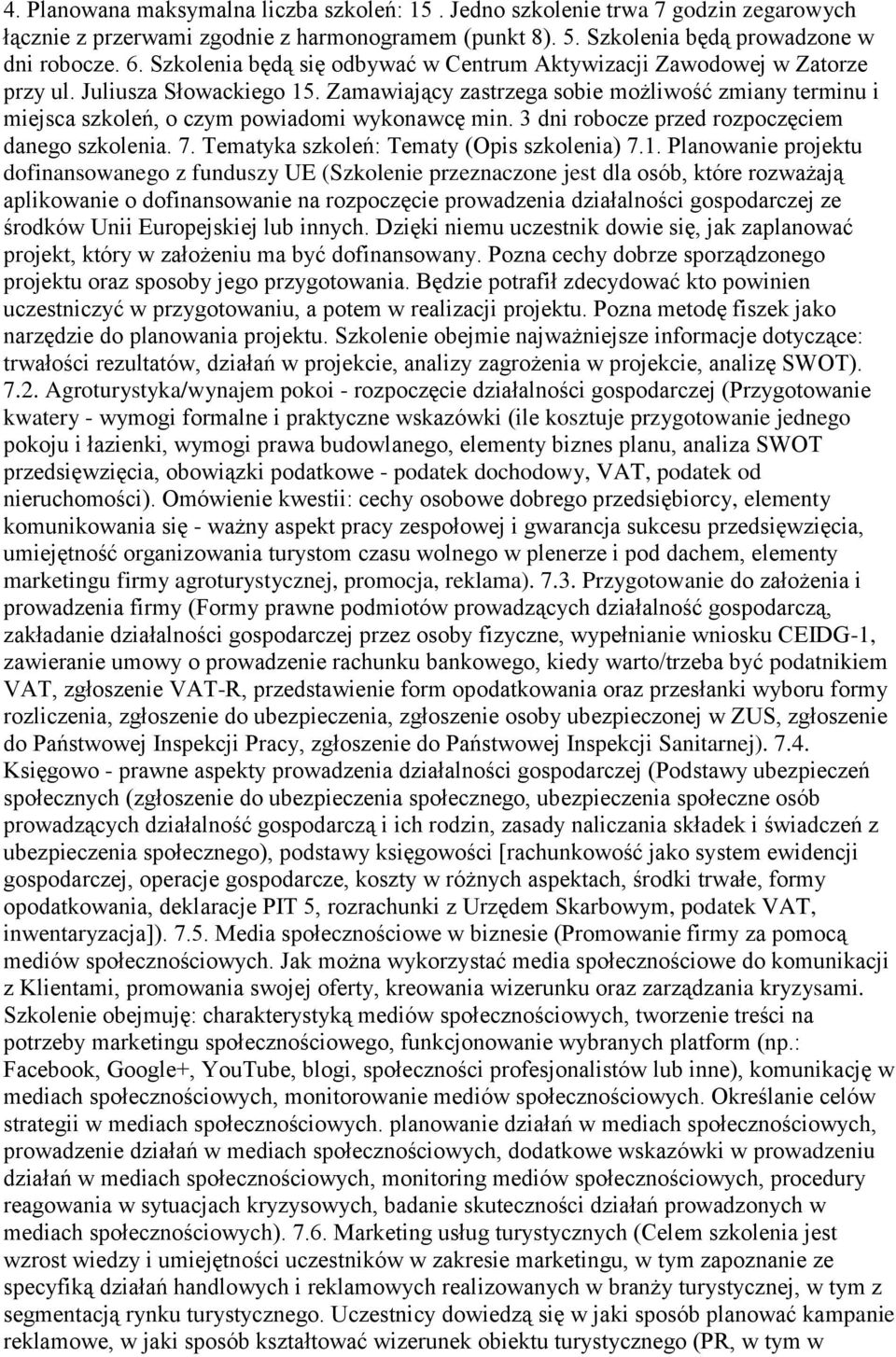 Zamawiający zastrzega sobie możliwość zmiany terminu i miejsca szkoleń, o czym powiadomi wykonawcę min. 3 dni robocze przed rozpoczęciem danego szkolenia. 7.