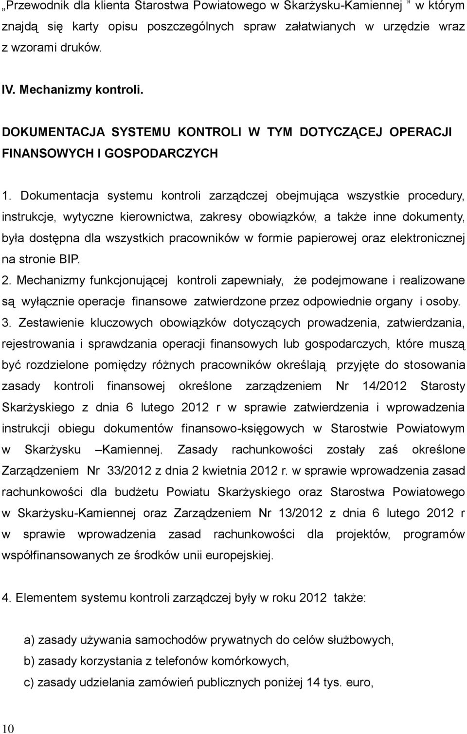 Dokumentacja systemu kontroli zarządczej obejmująca wszystkie procedury, instrukcje, wytyczne kierownictwa, zakresy obowiązków, a także inne dokumenty, była dostępna dla wszystkich pracowników w