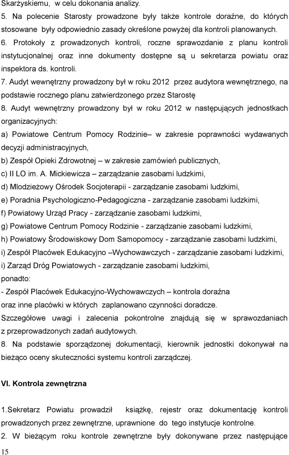 Audyt wewnętrzny prowadzony był w roku 2012 przez audytora wewnętrznego, na podstawie rocznego planu zatwierdzonego przez Starostę 8.