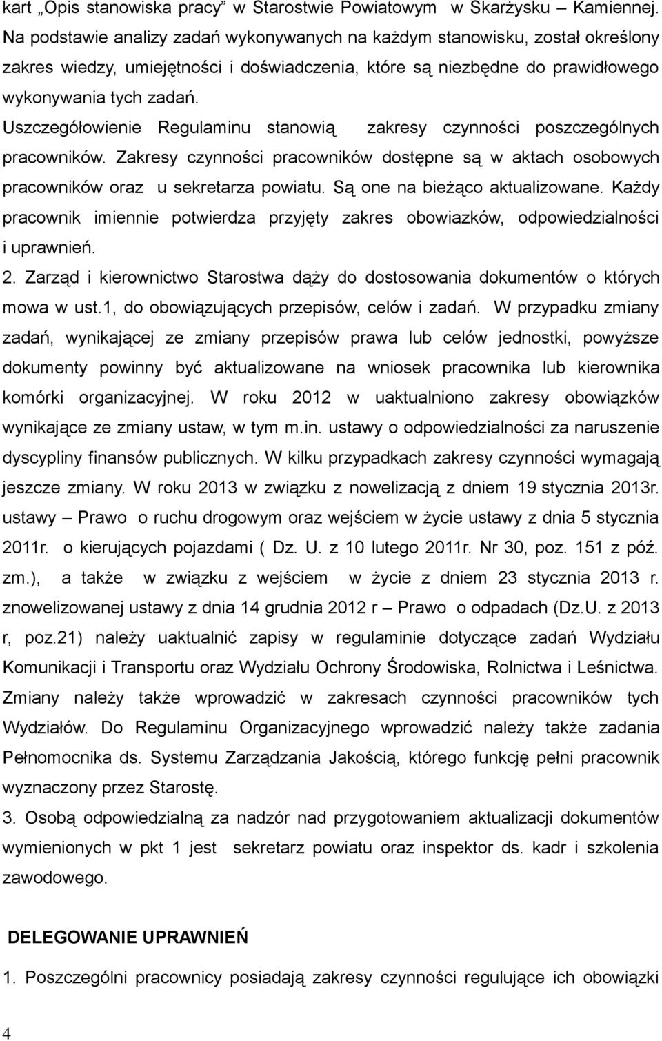 Uszczegółowienie Regulaminu stanowią zakresy czynności poszczególnych pracowników. Zakresy czynności pracowników dostępne są w aktach osobowych pracowników oraz u sekretarza powiatu.