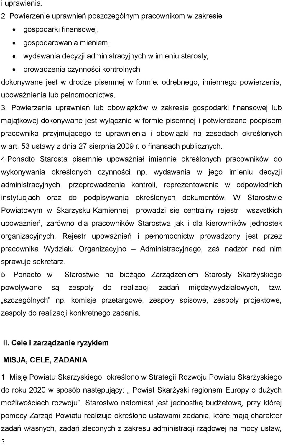 dokonywane jest w drodze pisemnej w formie: odrębnego, imiennego powierzenia, upoważnienia lub pełnomocnictwa. 3.