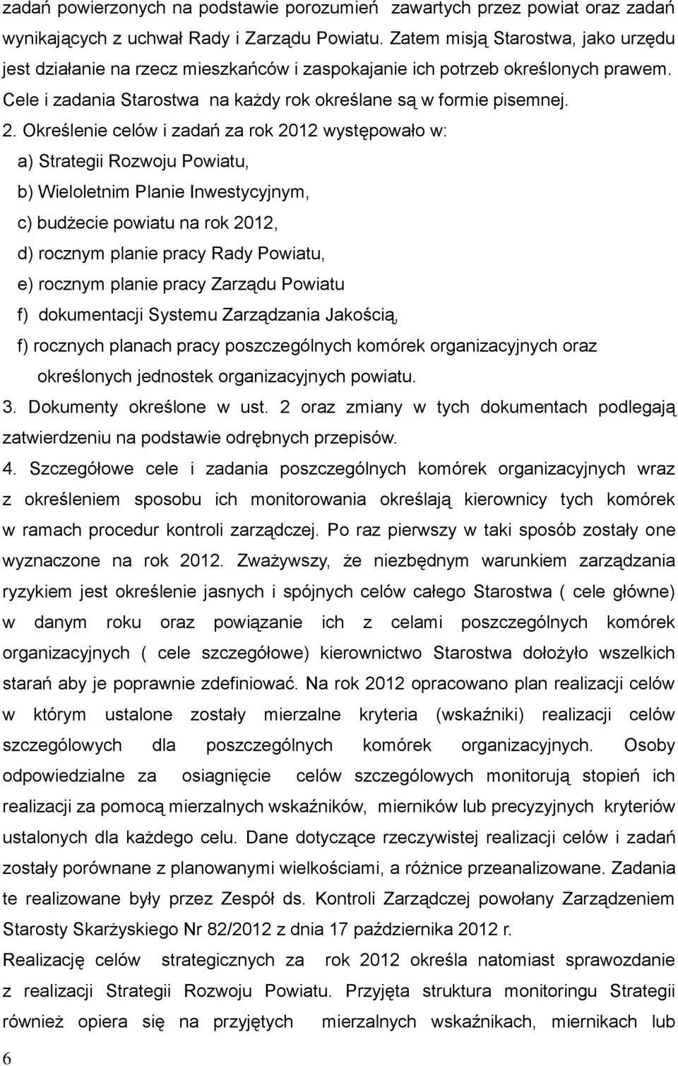 Określenie celów i zadań za rok 2012 występowało w: a) Strategii Rozwoju Powiatu, b) Wieloletnim Planie Inwestycyjnym, c) budżecie powiatu na rok 2012, d) rocznym planie pracy Rady Powiatu, e)
