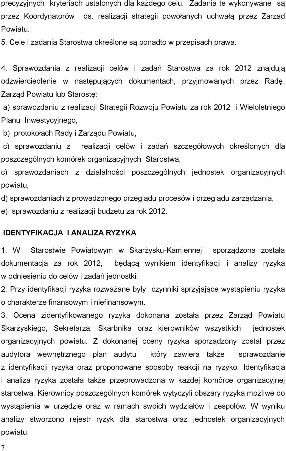 Sprawozdania z realizacji celów i zadań Starostwa za rok 2012 znajdują odzwierciedlenie w następujących dokumentach, przyjmowanych przez Radę, Zarząd Powiatu lub Starostę: a) sprawozdaniu z