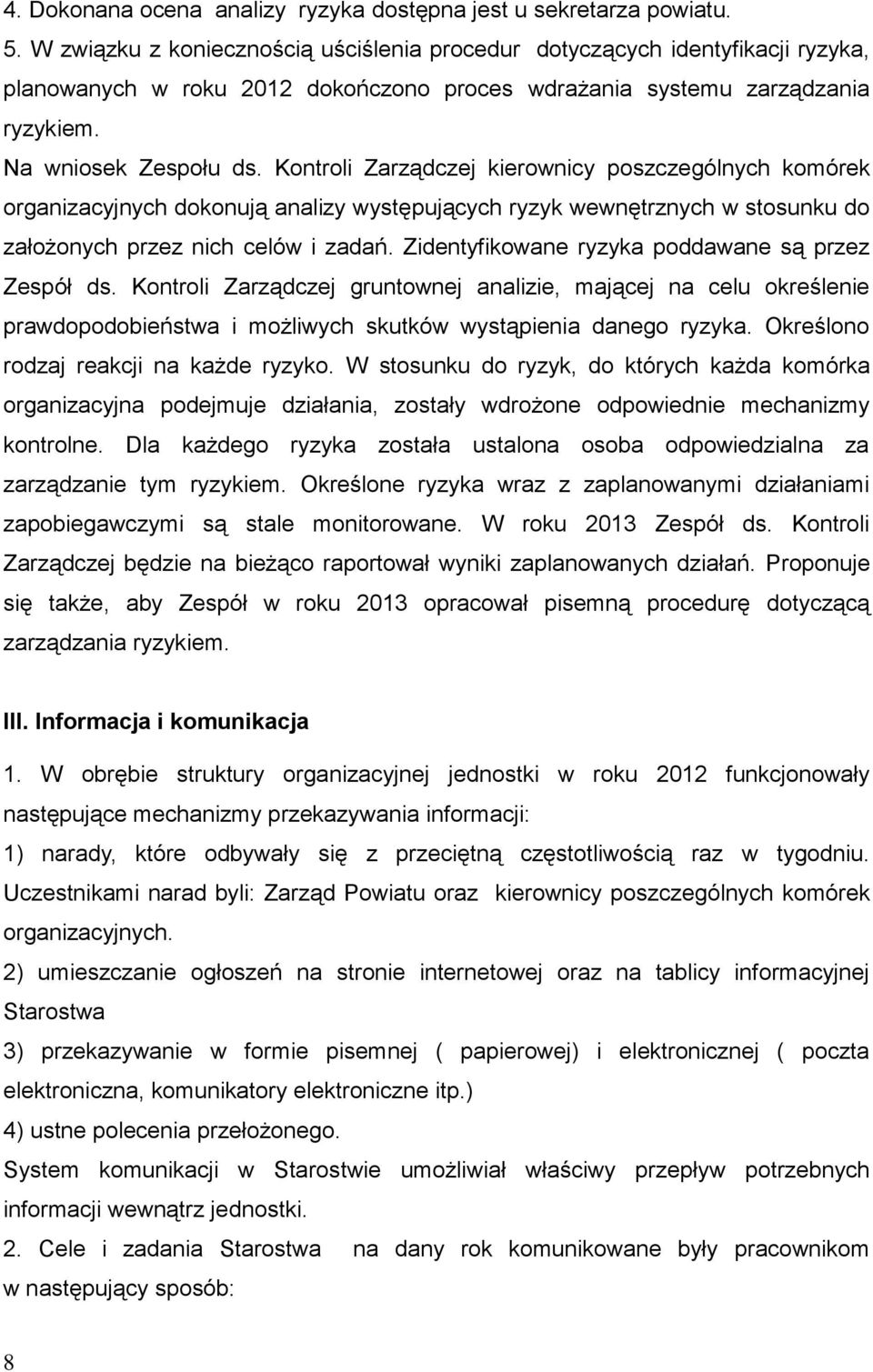 Kontroli Zarządczej kierownicy poszczególnych komórek organizacyjnych dokonują analizy występujących ryzyk wewnętrznych w stosunku do założonych przez nich celów i zadań.