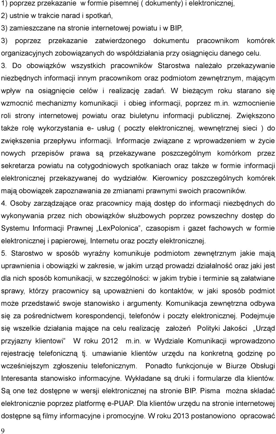 Do obowiązków wszystkich pracowników Starostwa należało przekazywanie niezbędnych informacji innym pracownikom oraz podmiotom zewnętrznym, mającym wpływ na osiągnięcie celów i realizację zadań.