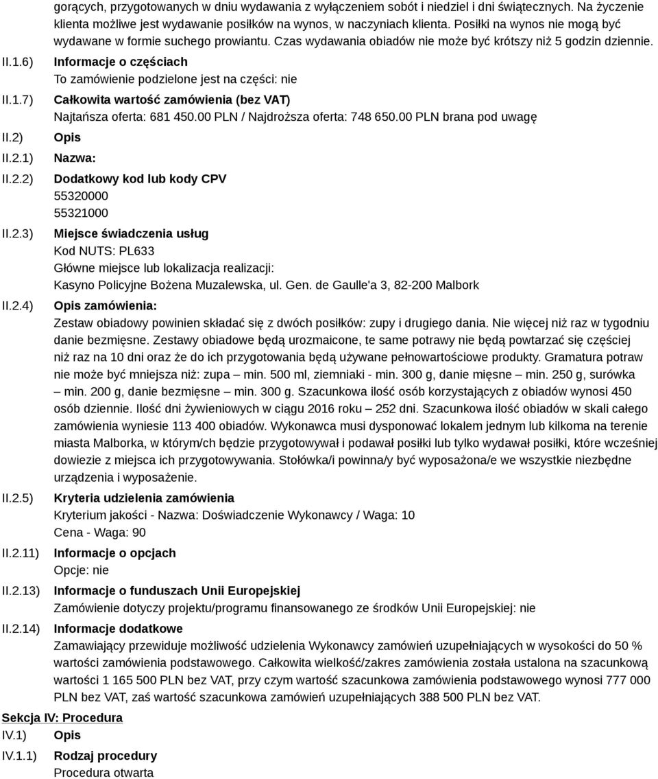 Czas wydawania obiadów nie może być krótszy niż 5 godzin dziennie. Informacje o częściach To zamówienie podzielone jest na części: nie Całkowita wartość zamówienia (bez VAT) Najtańsza oferta: 681 450.