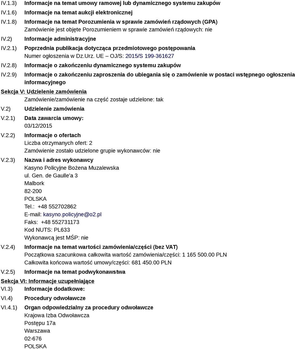 (GPA) Zamówienie jest objęte Porozumieniem w sprawie zamówień rządowych: nie Informacje administracyjne Poprzednia publikacja dotycząca przedmiotowego postępowania Numer ogłoszenia w Dz.Urz.