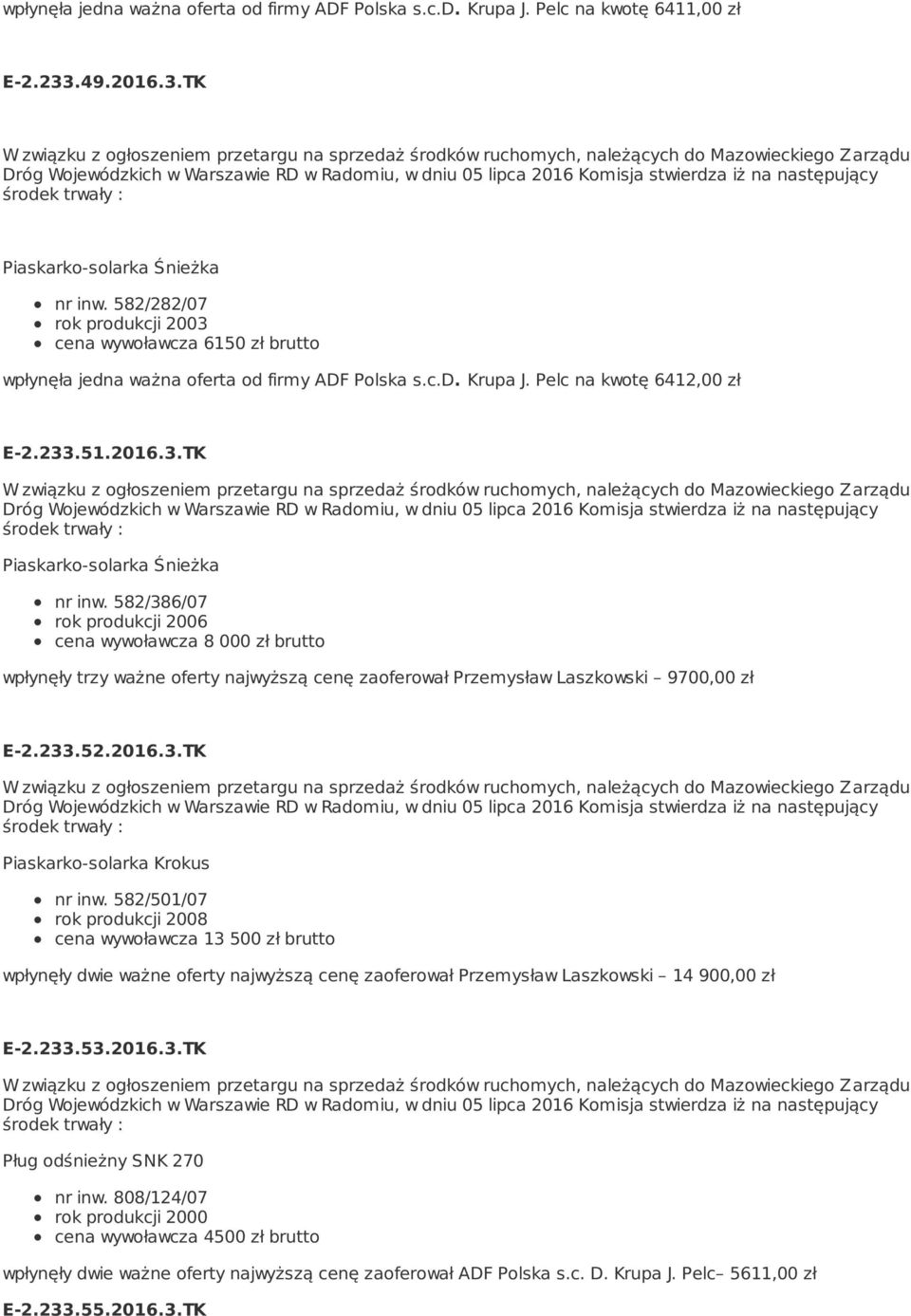 582/386/07 cena wywoławcza 8 000 zł brutto wpłynęły trzy ważne oferty najwyższą cenę zaoferował Przemysław Laszkowski 9700,00 zł E-2.233.52.2016.3.TK Komisja stwierdza iż na następujący Piaskarko-solarka Krokus nr inw.