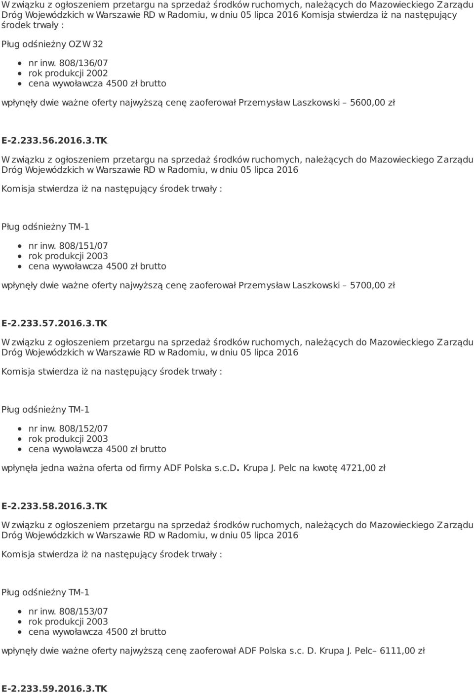 808/151/07 wpłynęły dwie ważne oferty najwyższą cenę zaoferował Przemysław Laszkowski 5700,00 zł E-2.233.57.2016.3.TK nr inw.