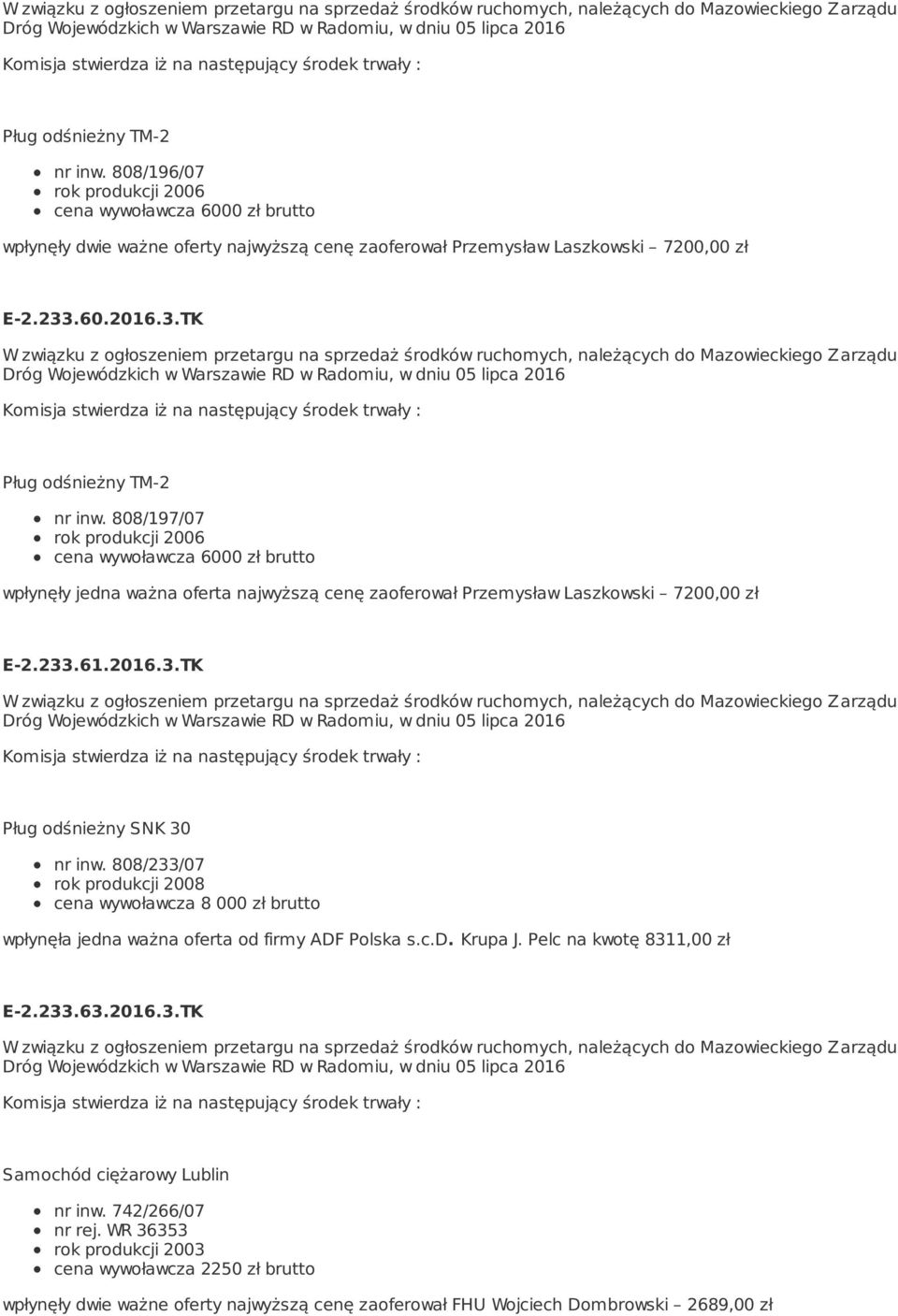 808/233/07 rok produkcji 2008 cena wywoławcza 8 000 zł brutto wpłynęła jedna ważna oferta od firmy ADF Polska s.c.d. Krupa J. Pelc na kwotę 8311,00 zł E-2.233.63.2016.3.TK Samochód ciężarowy Lublin nr inw.