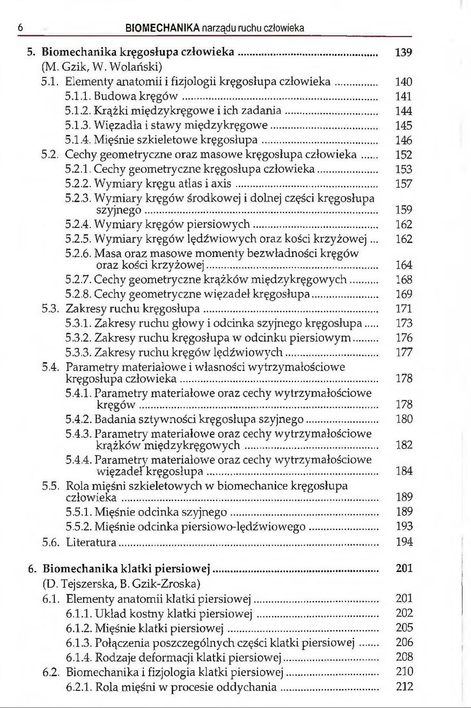 .. 152 5.2.1. Cechy geometryczne kręgosłupa człowieka... 153 5.2.2. Wymiary kręgu atlas i a x is... 157 5.2.3. Wymiary kręgów środkowej i dolnej części kręgosłupa szyjnego... 159 5.2.4.