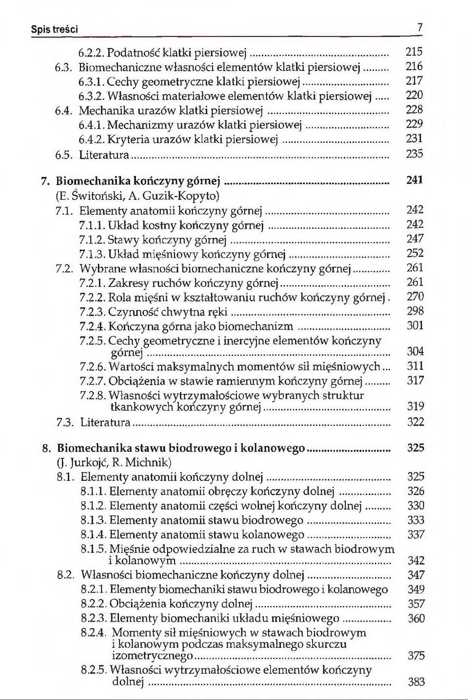 Biomechanika kończyny gó rn ej... 241 (E. Switoński, A. Guzik-Kopyto) 7.1. Elementy anatomii kończyny górnej... 242 7.1.1. Układ kostny kończyny górnej... 242 7.1.2. Stawy kończyny górnej... 247 7.1.3.