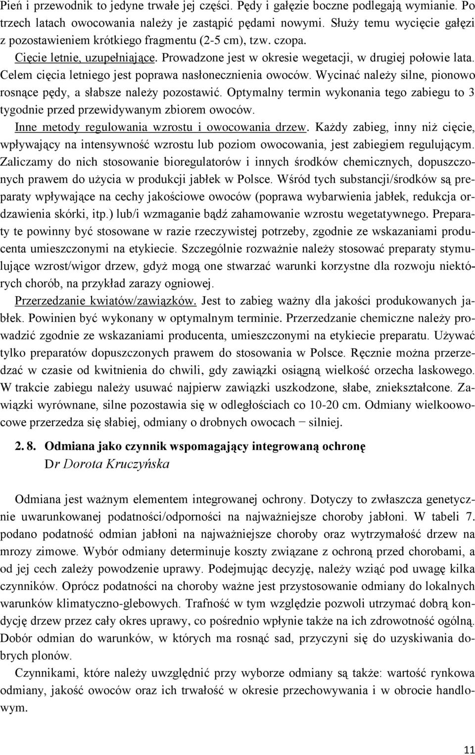 Celem cięcia letniego jest poprawa nasłonecznienia owoców. Wycinać należy silne, pionowo rosnące pędy, a słabsze należy pozostawić.