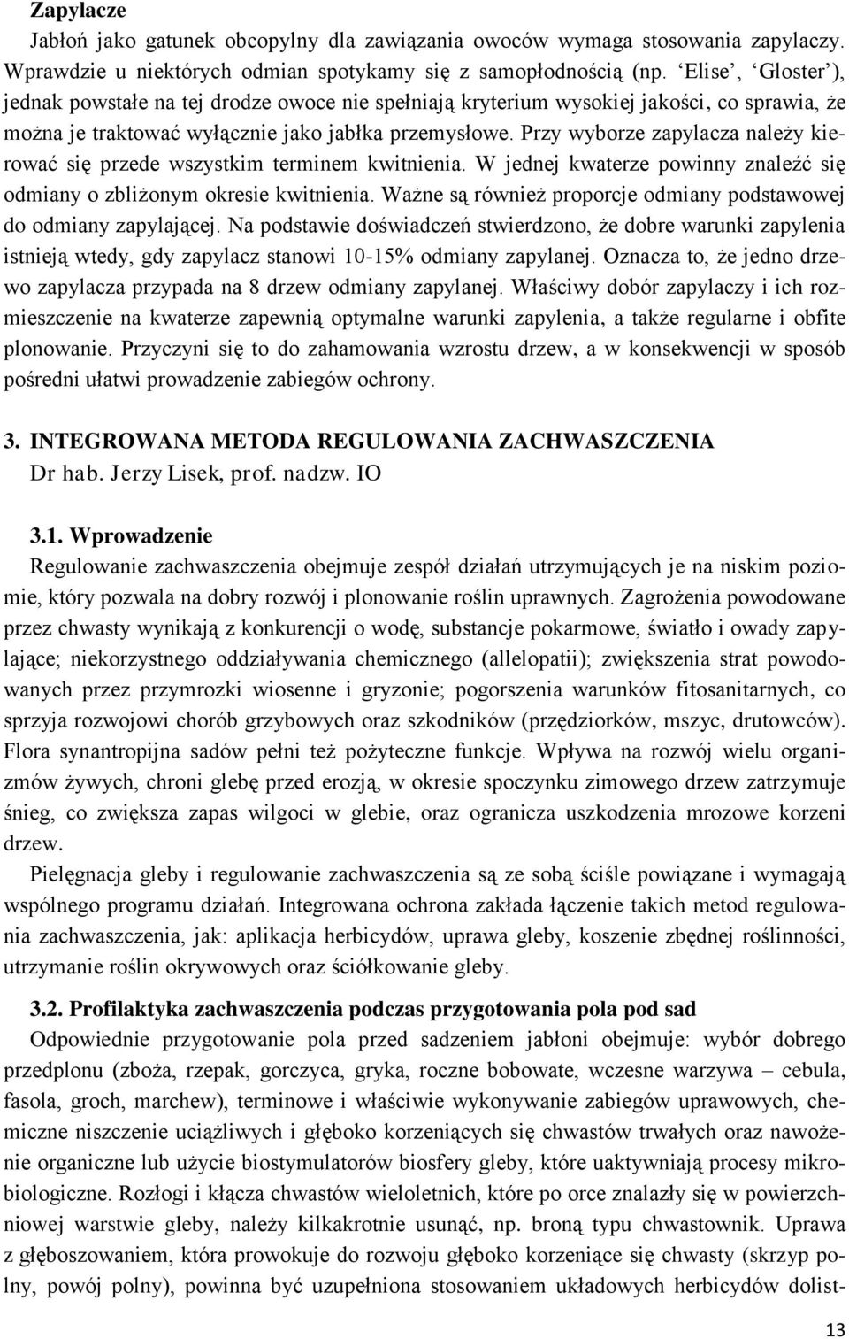 Przy wyborze zapylacza należy kierować się przede wszystkim terminem kwitnienia. W jednej kwaterze powinny znaleźć się odmiany o zbliżonym okresie kwitnienia.