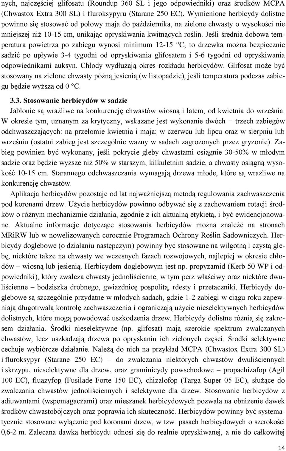 Jeśli średnia dobowa temperatura powietrza po zabiegu wynosi minimum 12-15 C, to drzewka można bezpiecznie sadzić po upływie 3-4 tygodni od opryskiwania glifosatem i 5-6 tygodni od opryskiwania