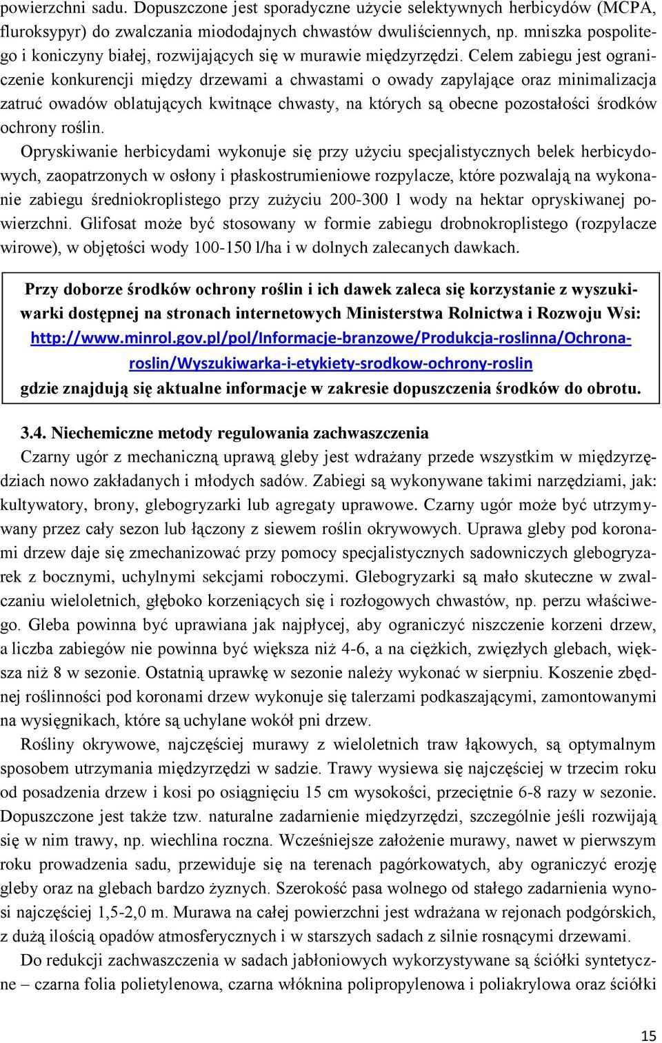 Celem zabiegu jest ograniczenie konkurencji między drzewami a chwastami o owady zapylające oraz minimalizacja zatruć owadów oblatujących kwitnące chwasty, na których są obecne pozostałości środków