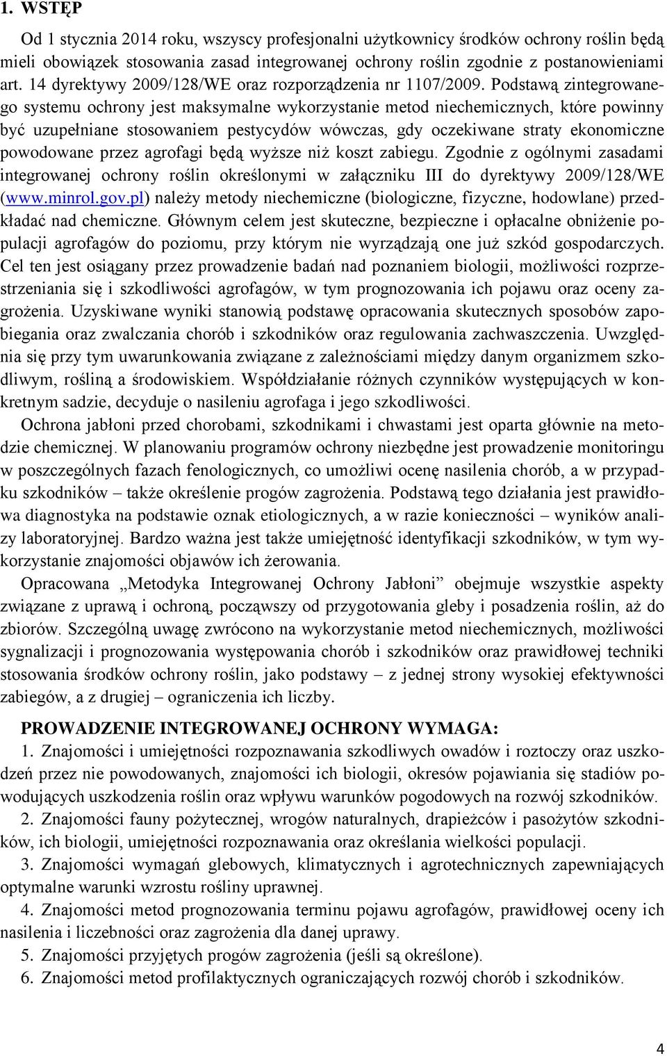 Podstawą zintegrowanego systemu ochrony jest maksymalne wykorzystanie metod niechemicznych, które powinny być uzupełniane stosowaniem pestycydów wówczas, gdy oczekiwane straty ekonomiczne powodowane