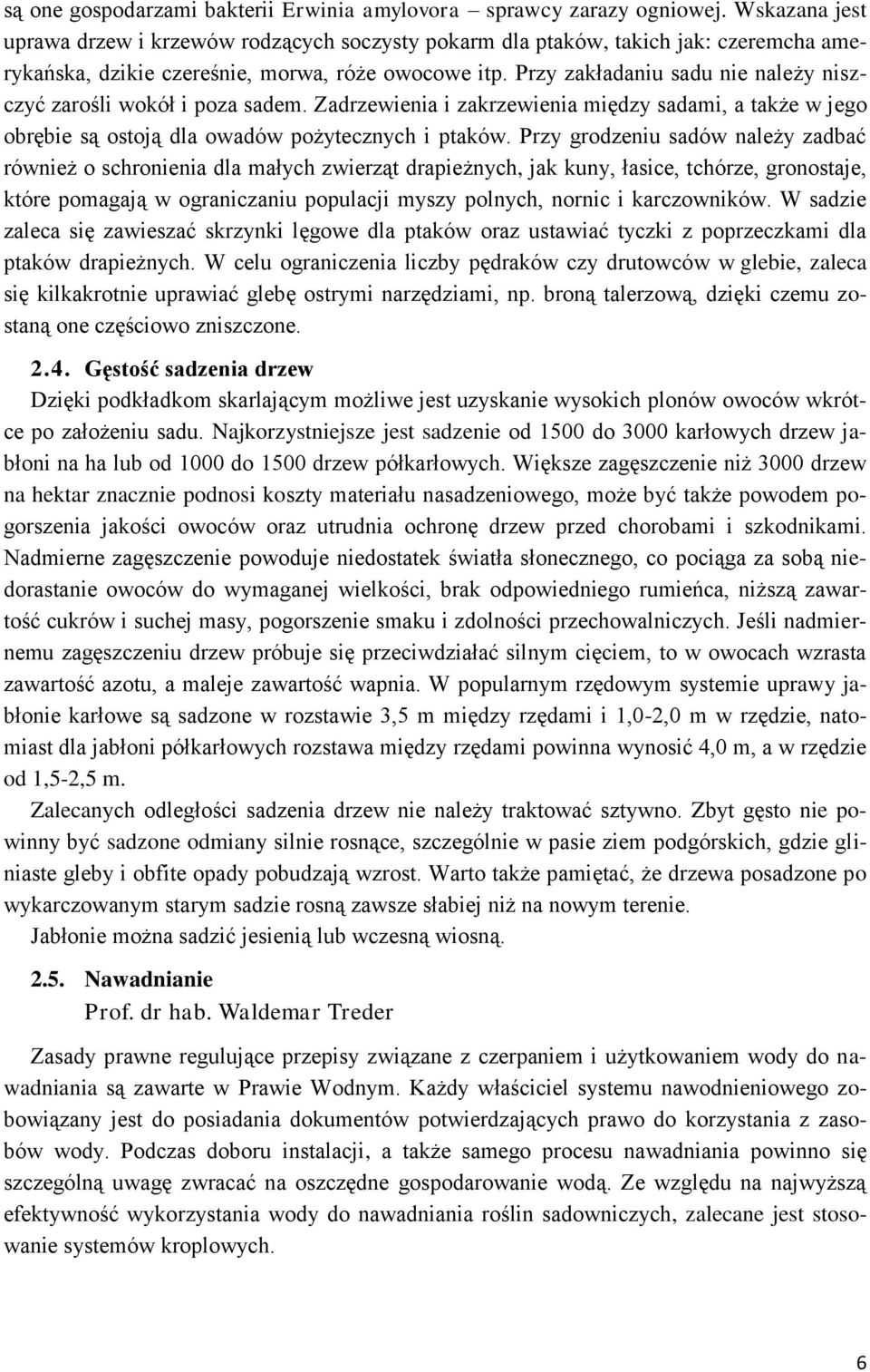 Przy zakładaniu sadu nie należy niszczyć zarośli wokół i poza sadem. Zadrzewienia i zakrzewienia między sadami, a także w jego obrębie są ostoją dla owadów pożytecznych i ptaków.