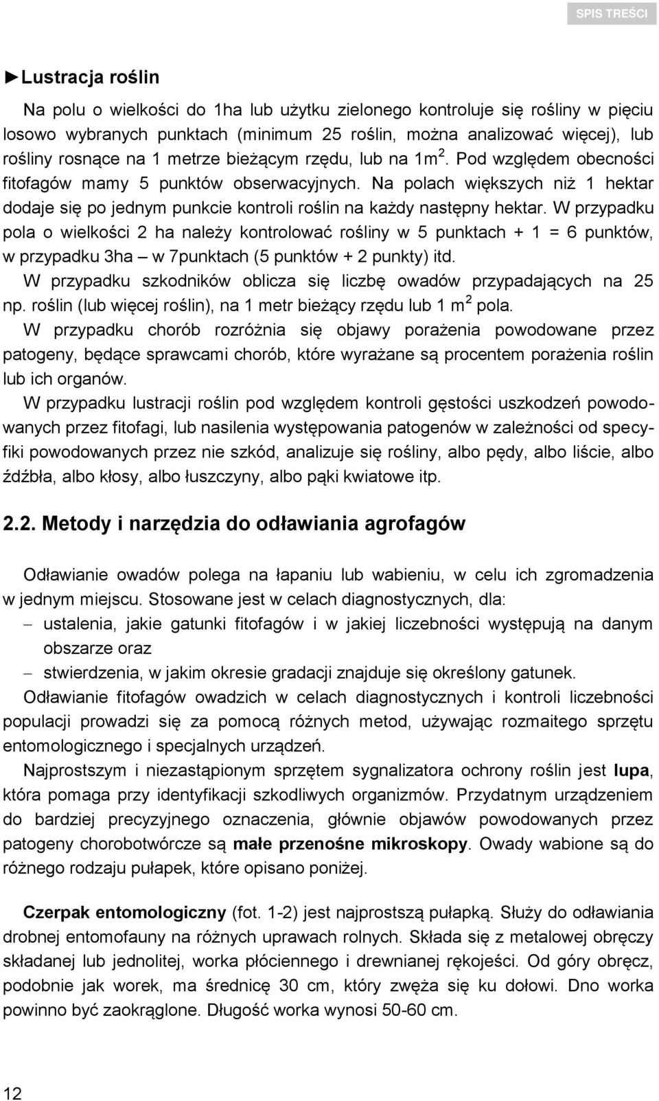 Na polach większych niż 1 hektar dodaje się po jednym punkcie kontroli roślin na każdy następny hektar.