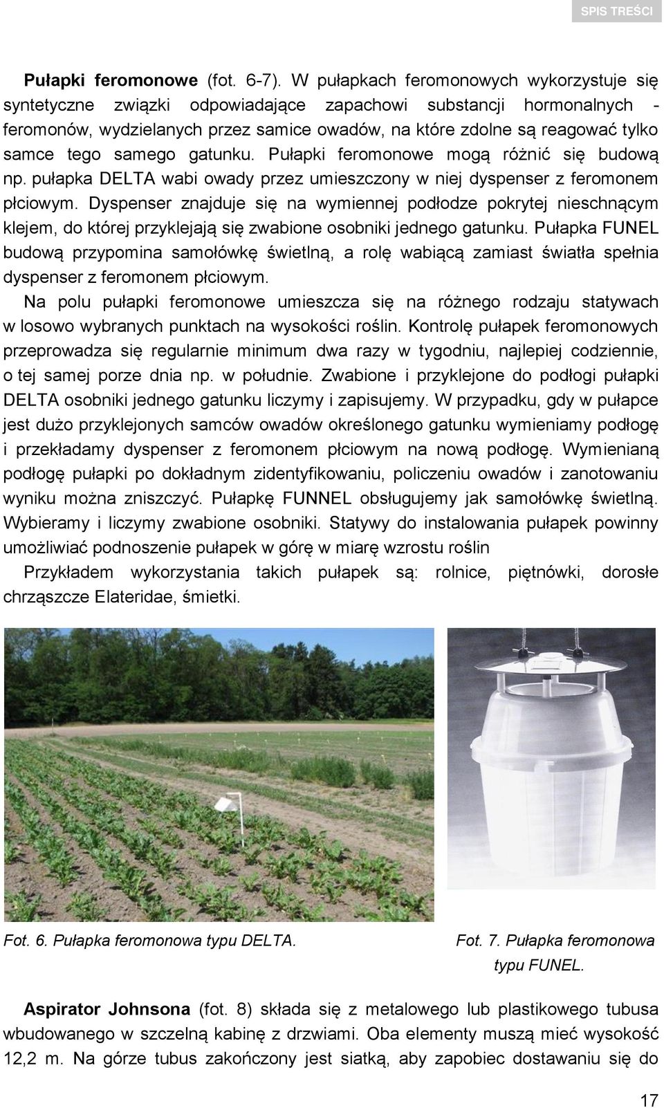 tego samego gatunku. Pułapki feromonowe mogą różnić się budową np. pułapka DELTA wabi owady przez umieszczony w niej dyspenser z feromonem płciowym.