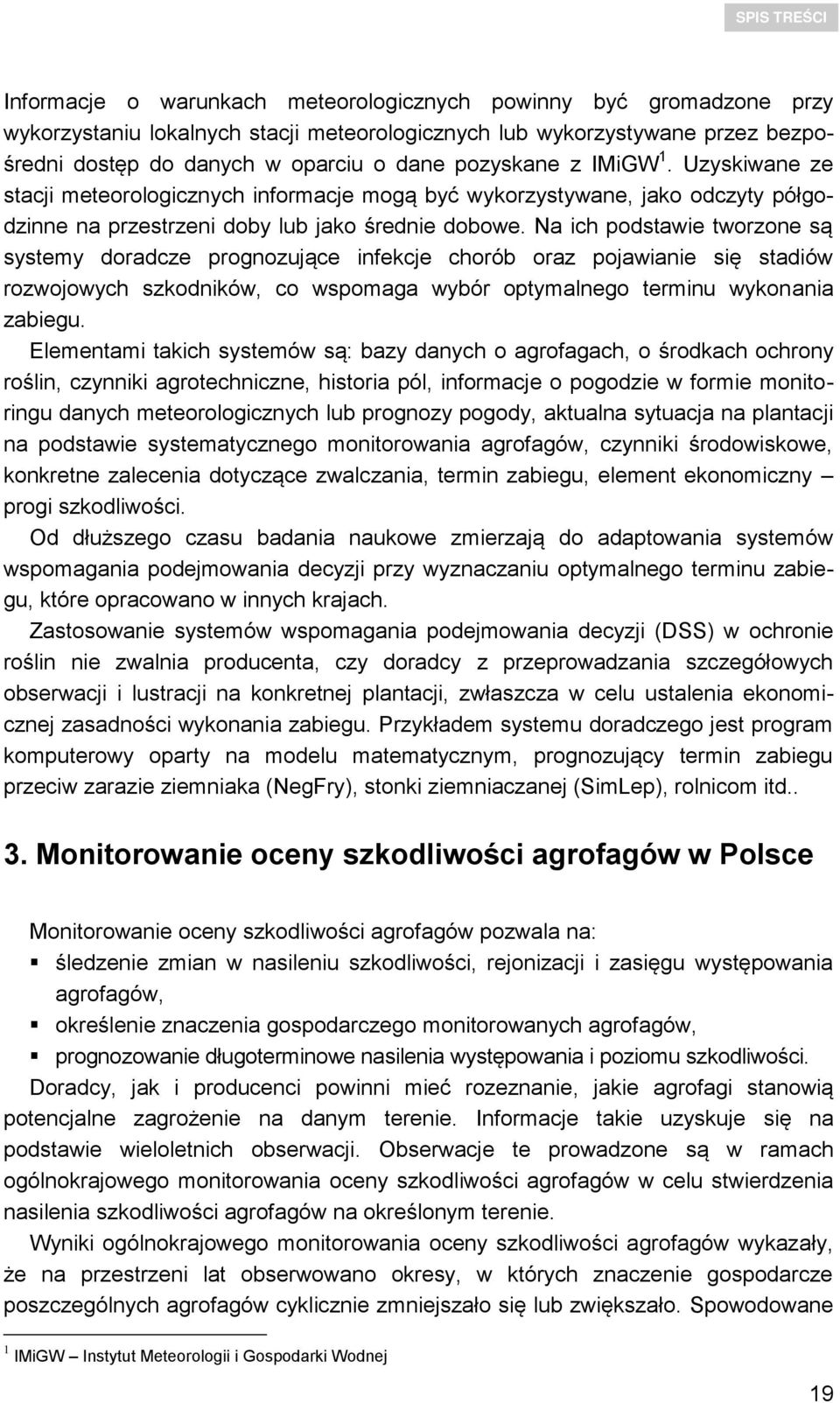 Na ich podstawie tworzone są systemy doradcze prognozujące infekcje chorób oraz pojawianie się stadiów rozwojowych szkodników, co wspomaga wybór optymalnego terminu wykonania zabiegu.