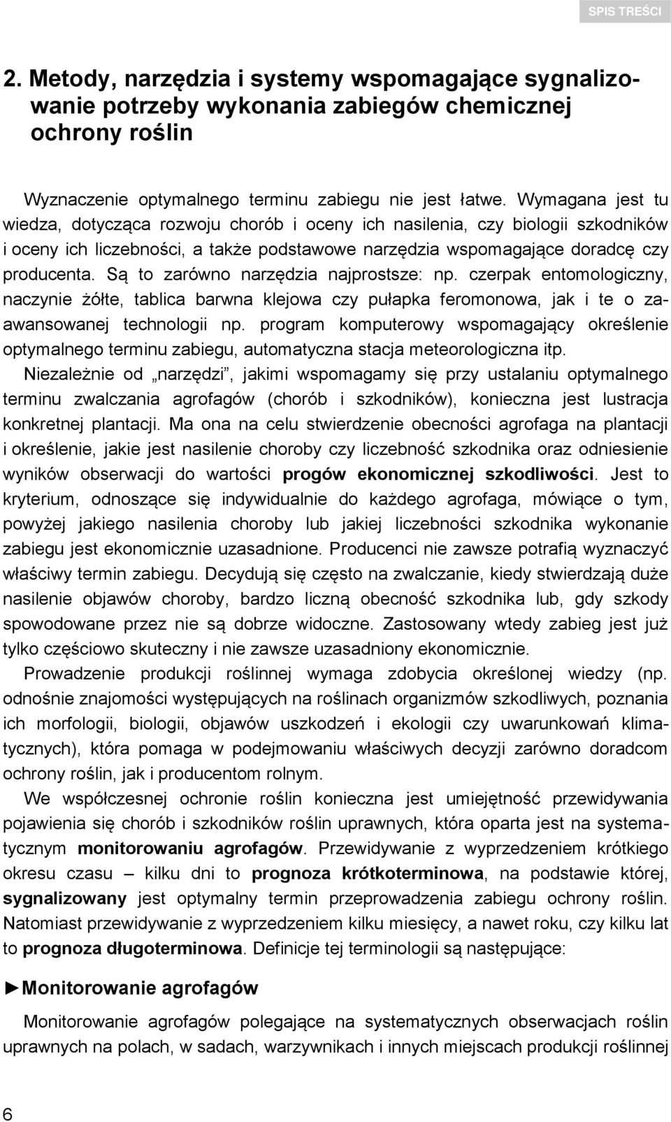 Są to zarówno narzędzia najprostsze: np. czerpak entomologiczny, naczynie żółte, tablica barwna klejowa czy pułapka feromonowa, jak i te o zaawansowanej technologii np.