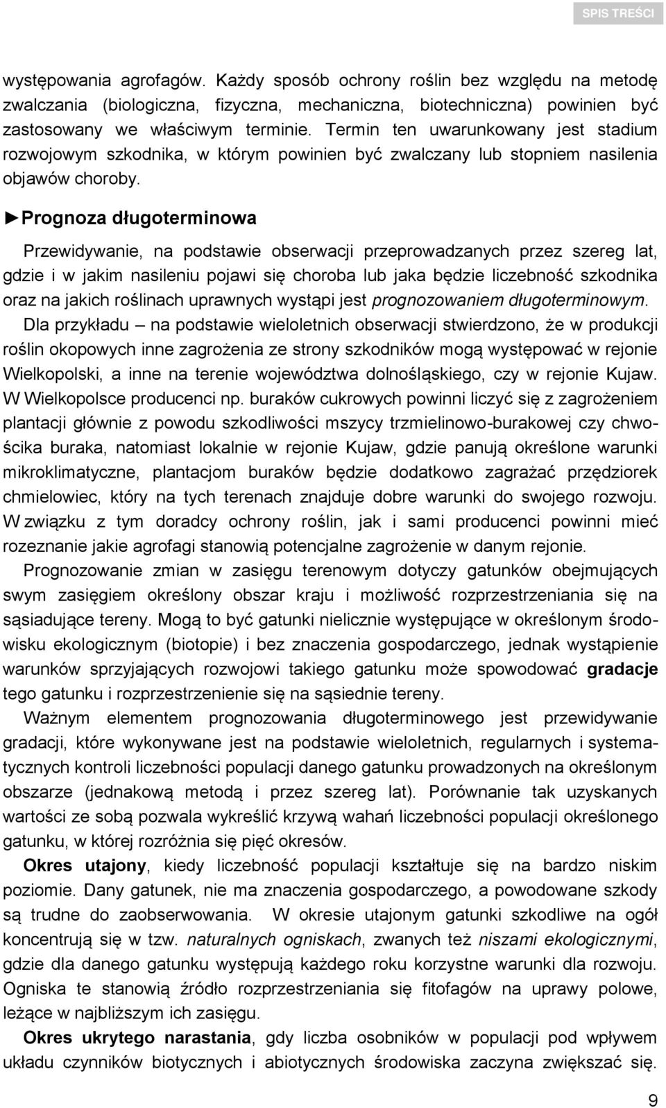 Prognoza długoterminowa Przewidywanie, na podstawie obserwacji przeprowadzanych przez szereg lat, gdzie i w jakim nasileniu pojawi się choroba lub jaka będzie liczebność szkodnika oraz na jakich