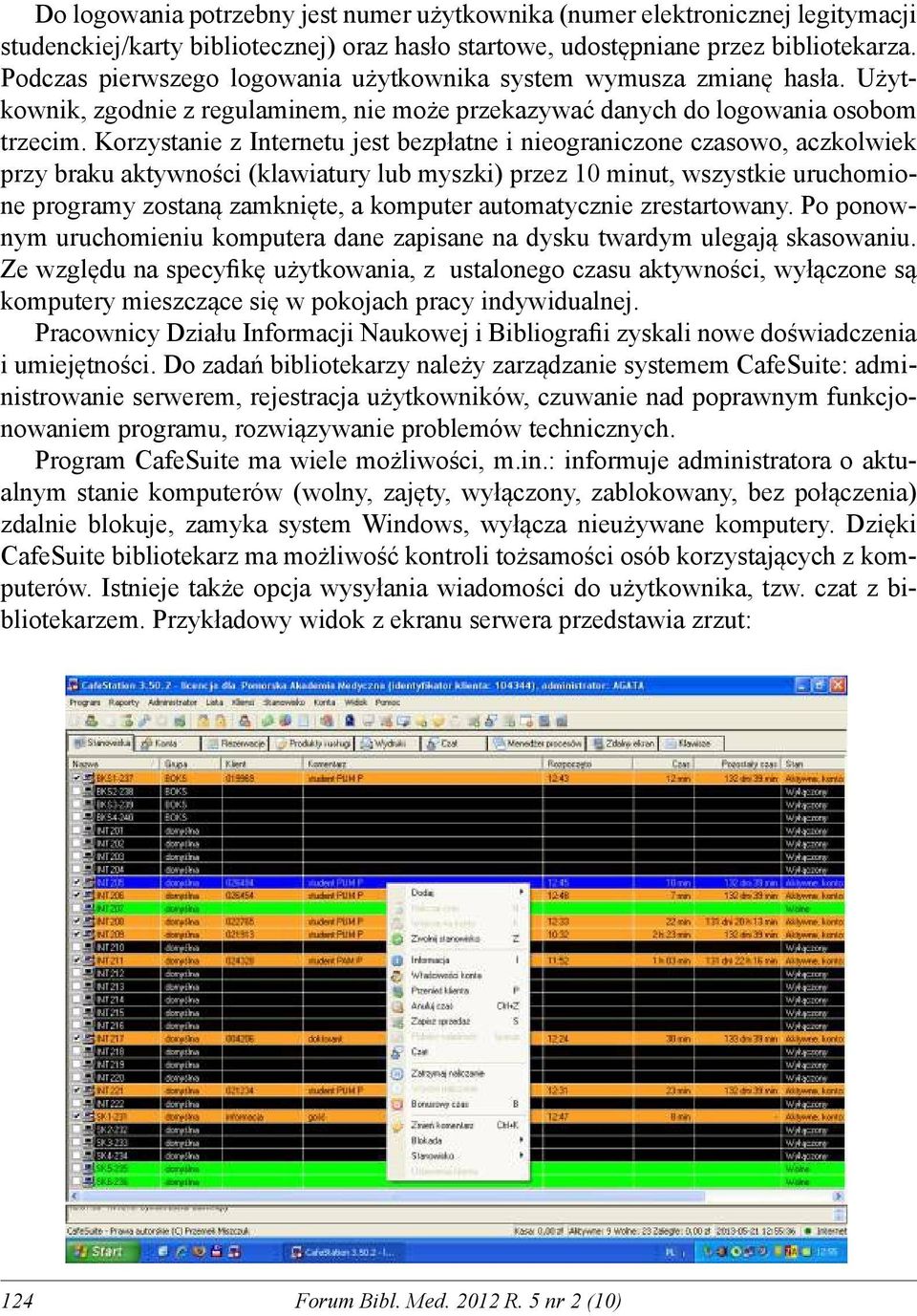 Korzystanie z Internetu jest bezpłatne i nieograniczone czasowo, aczkolwiek przy braku aktywności (klawiatury lub myszki) przez 10 minut, wszystkie uruchomione programy zostaną zamknięte, a komputer