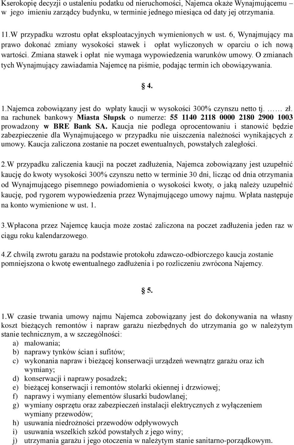 Zmiana stawek i opłat nie wymaga wypowiedzenia warunków umowy. O zmianach tych Wynajmujący zawiadamia Najemcę na piśmie, podając termin ich obowiązywania. 4. 1.