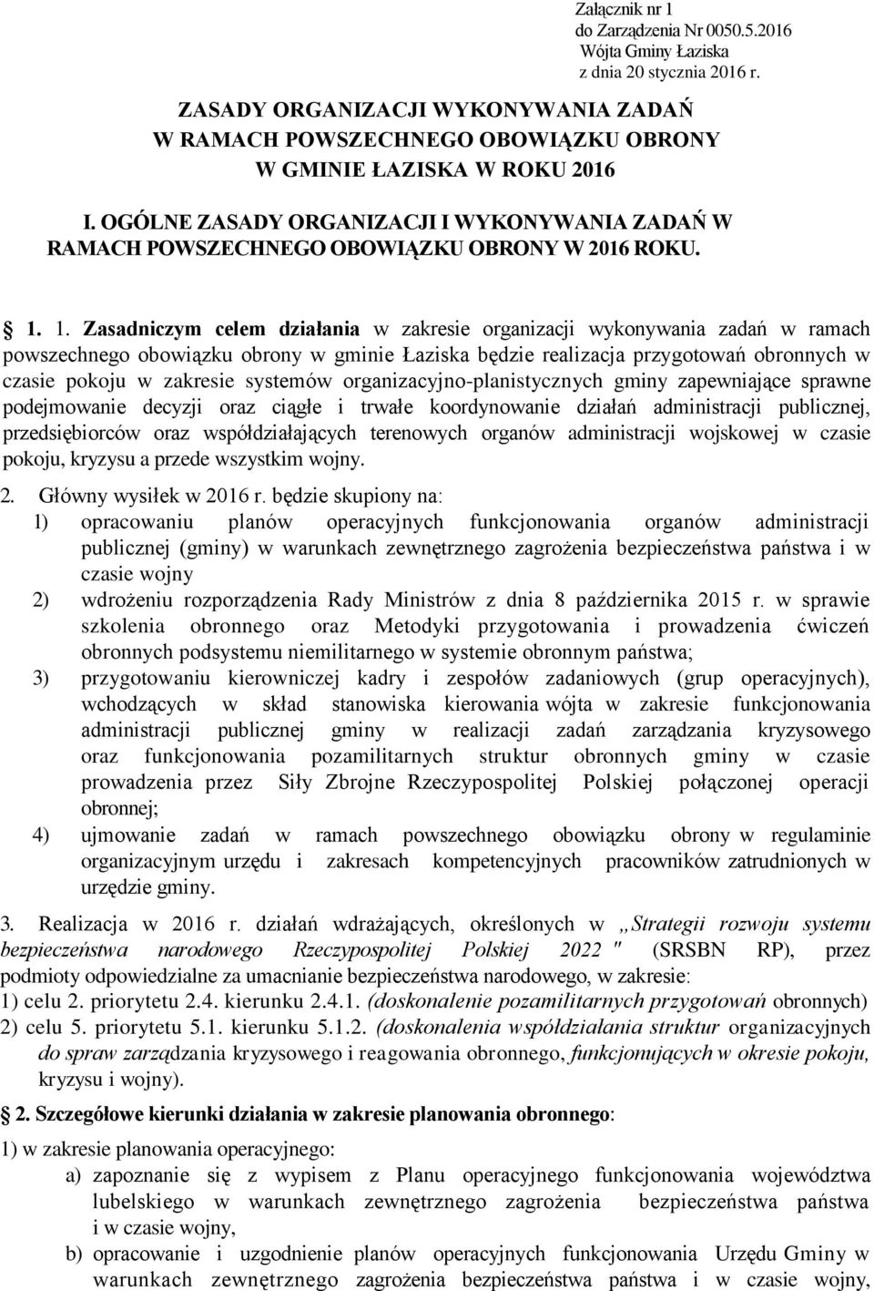 1. Zasadniczym celem działania w zakresie organizacji wykonywania zadań w ramach powszechnego obowiązku obrony w gminie Łaziska będzie realizacja przygotowań obronnych w czasie pokoju w zakresie