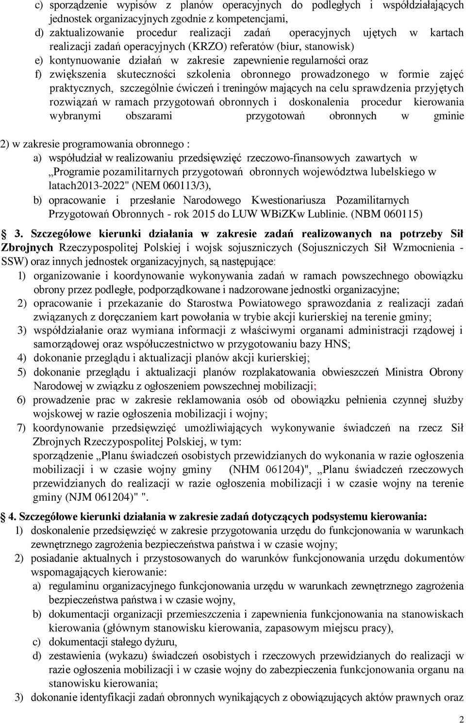 w formie zajęć praktycznych, szczególnie ćwiczeń i treningów mających na celu sprawdzenia przyjętych rozwiązań w ramach przygotowań obronnych i doskonalenia procedur kierowania wybranymi obszarami