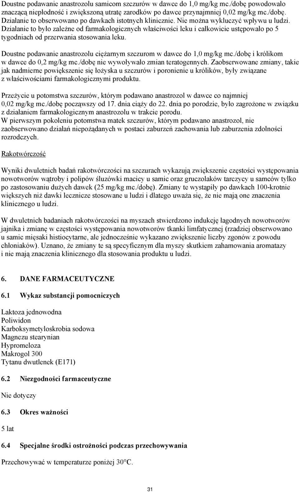 Doustne podawanie anastrozolu ciężarnym szczurom w dawce do 1,0 mg/kg mc./dobę i królikom w dawce do 0,2 mg/kg mc./dobę nie wywoływało zmian teratogennych.