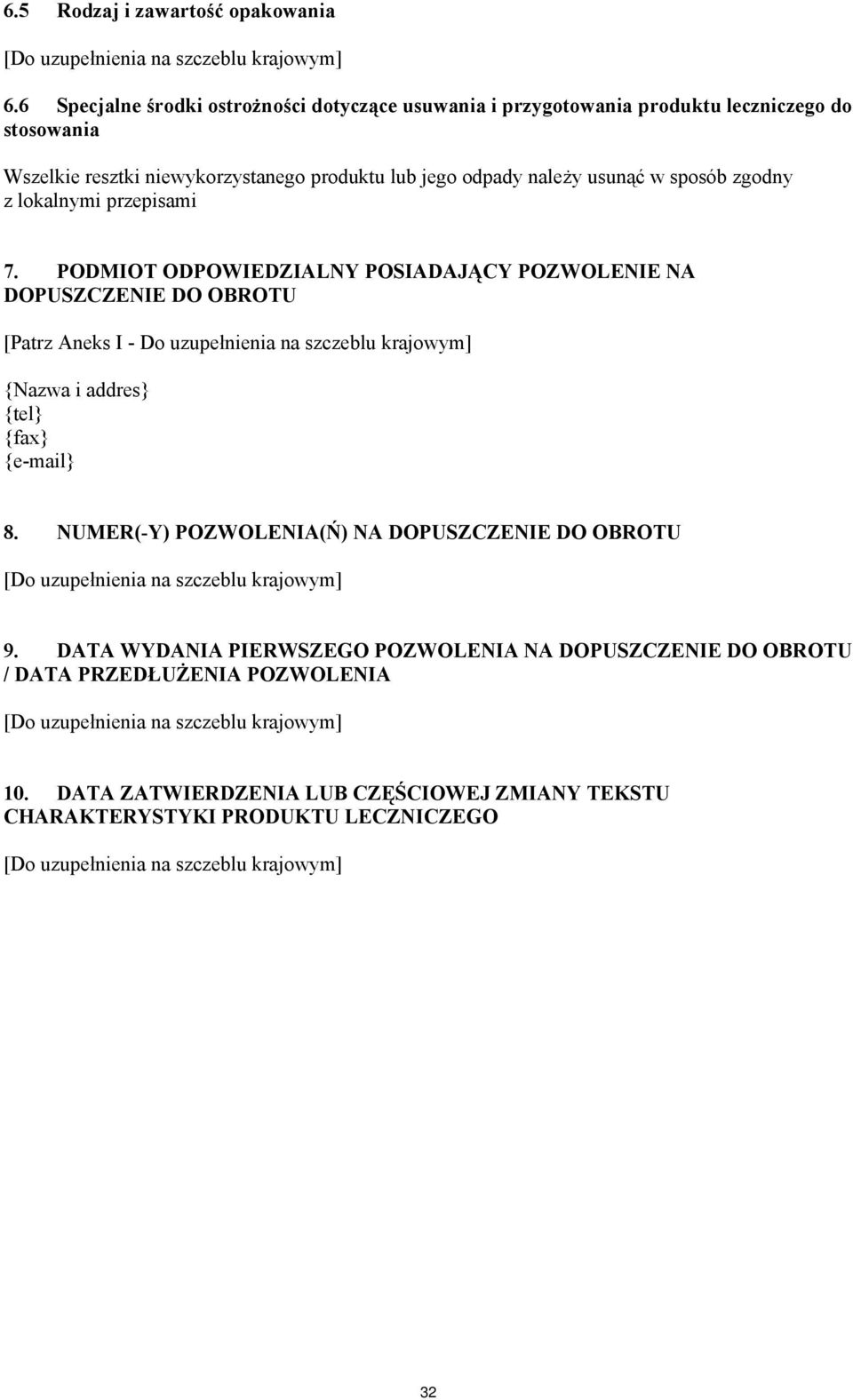 lokalnymi przepisami 7. PODMIOT ODPOWIEDZIALNY POSIADAJĄCY POZWOLENIE NA DOPUSZCZENIE DO OBROTU [Patrz Aneks I - Do uzupełnienia na szczeblu krajowym] {Nazwa i addres} {tel} {fax} {e-mail} 8.