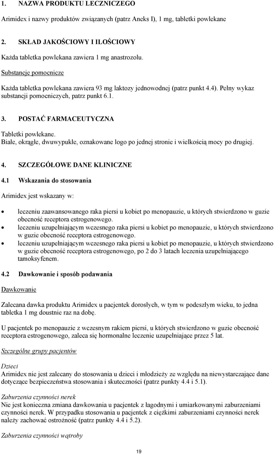 Białe, okrągłe, dwuwypukłe, oznakowane logo po jednej stronie i wielkością mocy po drugiej. 4. SZCZEGÓŁOWE DANE KLINICZNE 4.