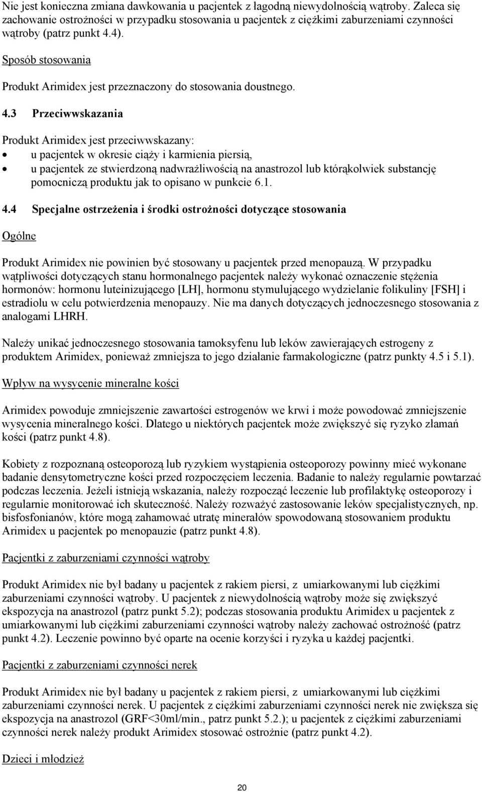 Sposób stosowania Produkt Arimidex jest przeznaczony do stosowania doustnego. 4.