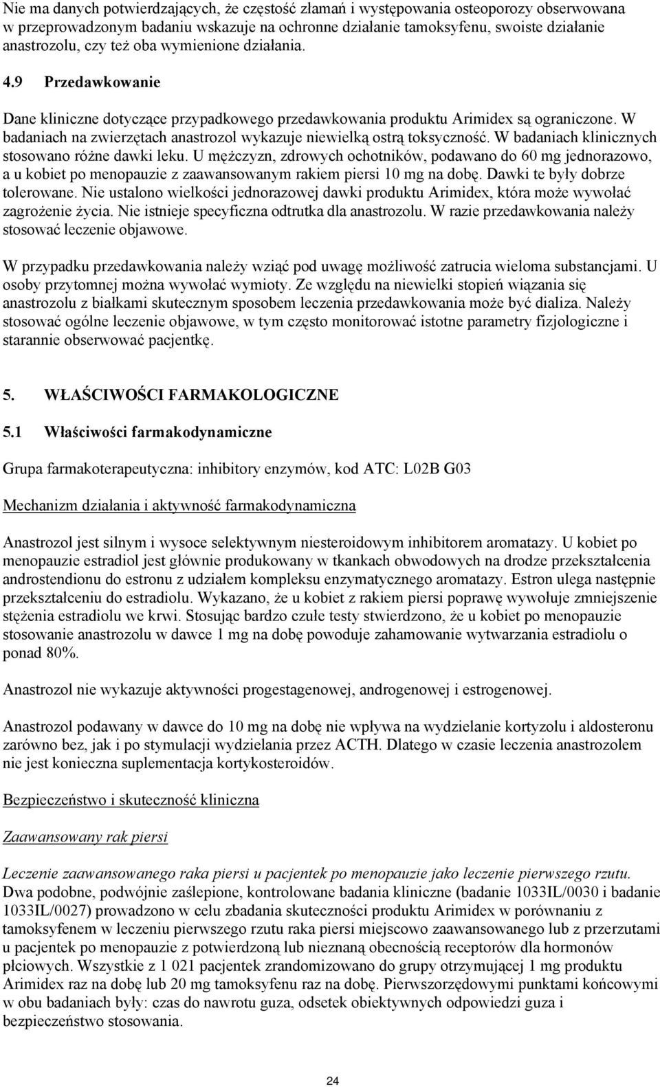 W badaniach na zwierzętach anastrozol wykazuje niewielką ostrą toksyczność. W badaniach klinicznych stosowano różne dawki leku.