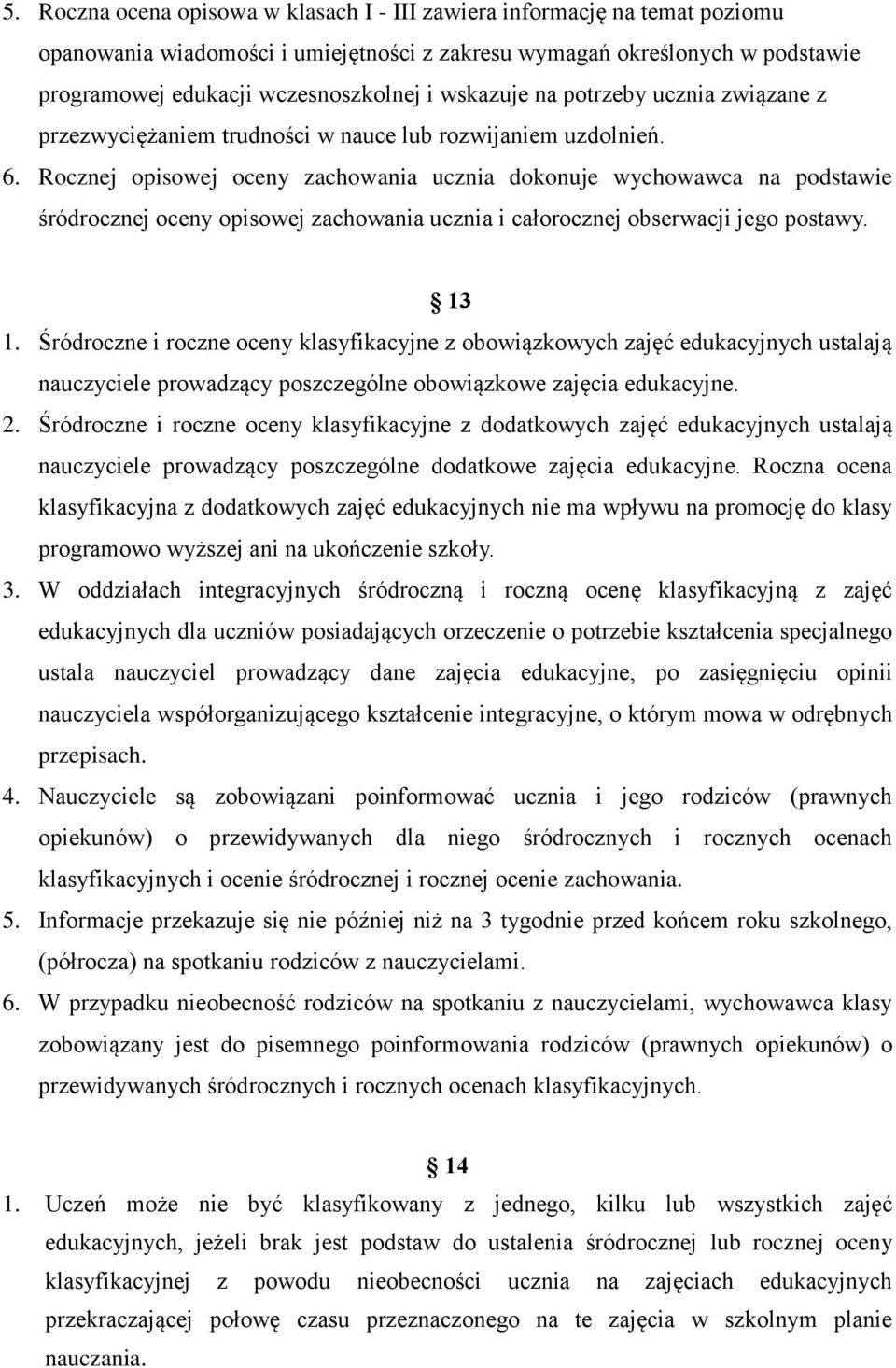 Rocznej opisowej oceny zachowania ucznia dokonuje wychowawca na podstawie śródrocznej oceny opisowej zachowania ucznia i całorocznej obserwacji jego postawy. 13 1.