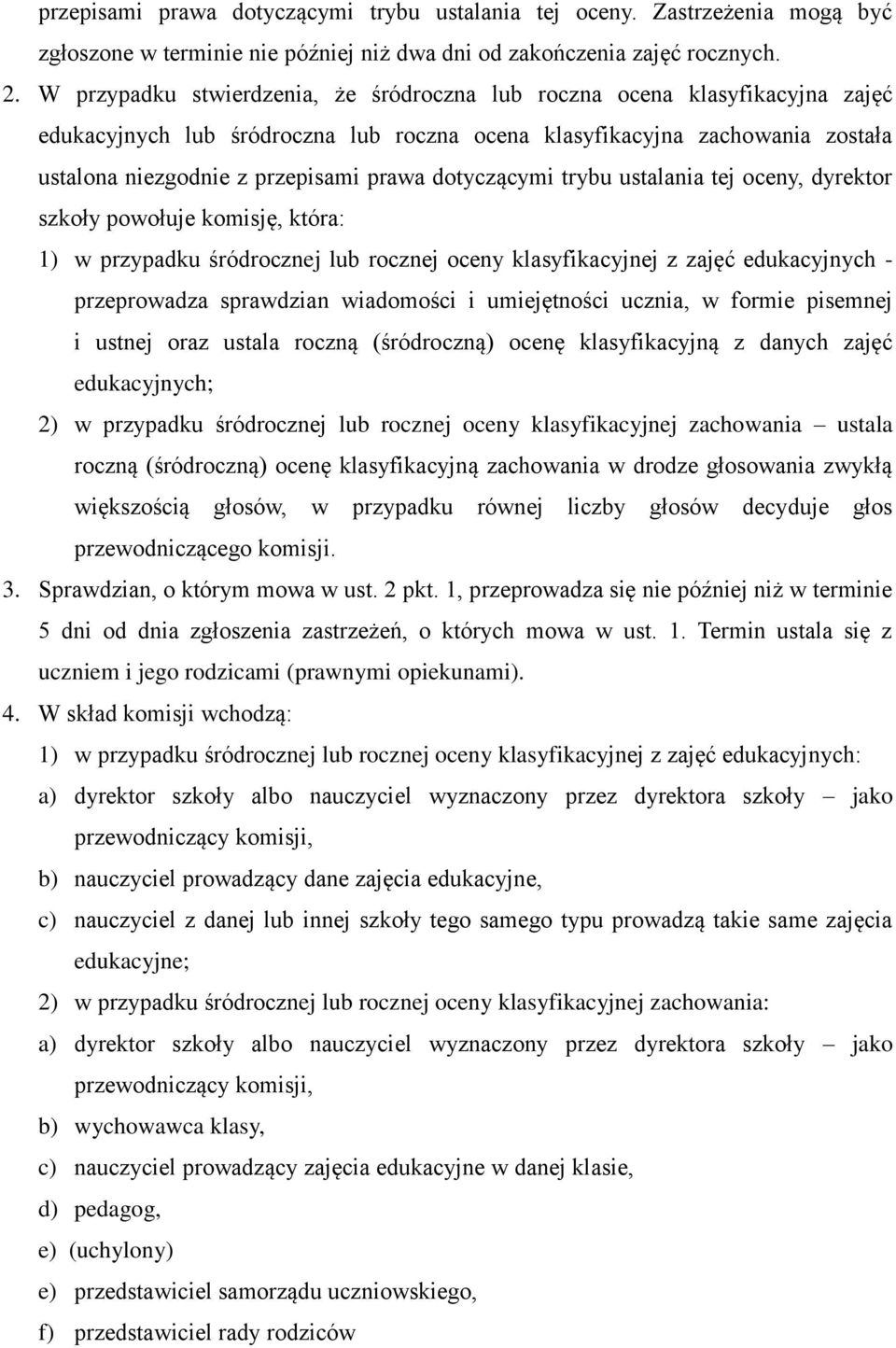 dotyczącymi trybu ustalania tej oceny, dyrektor szkoły powołuje komisję, która: 1) w przypadku śródrocznej lub rocznej oceny klasyfikacyjnej z zajęć edukacyjnych - przeprowadza sprawdzian wiadomości