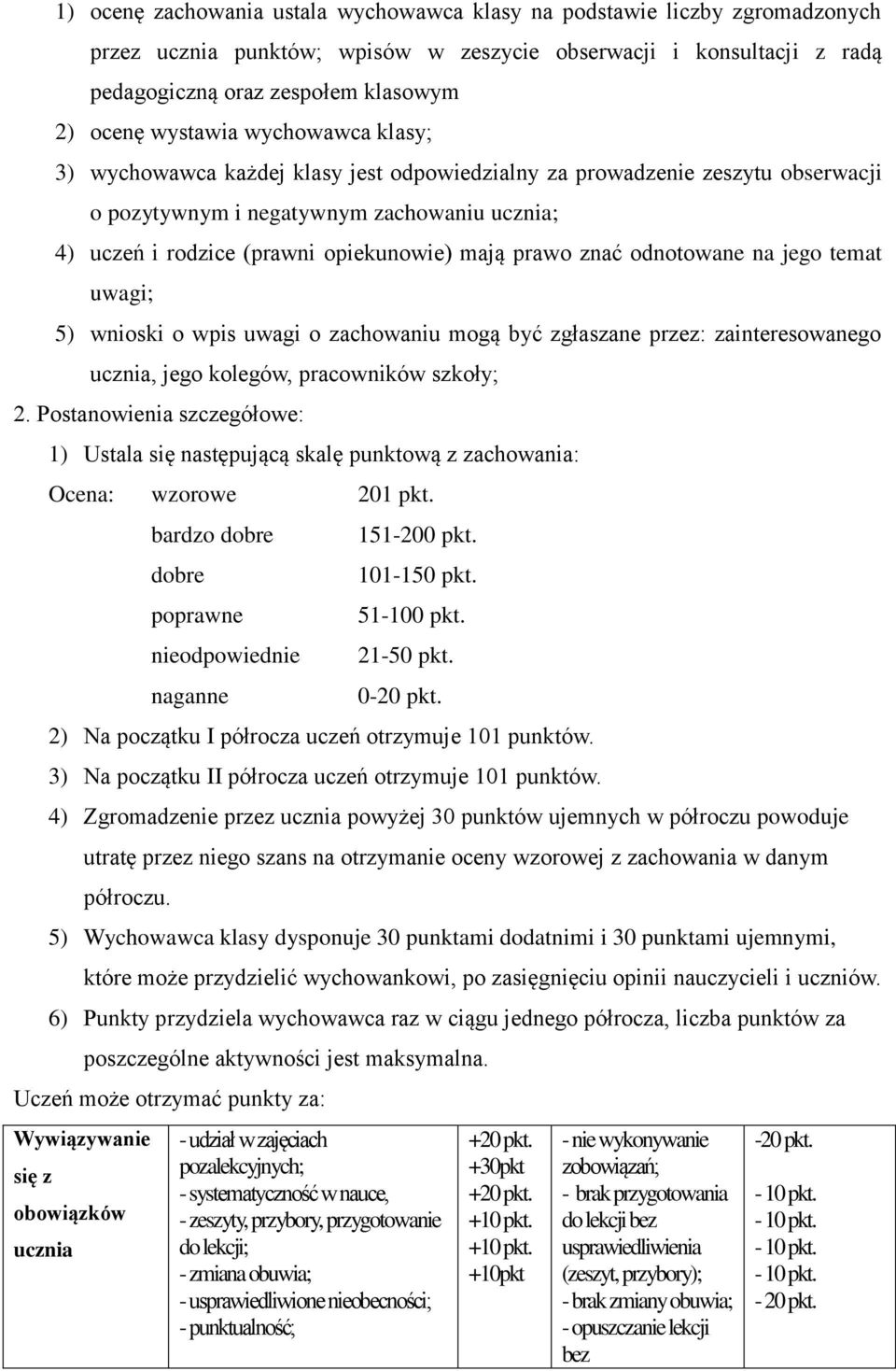 prawo znać odnotowane na jego temat uwagi; 5) wnioski o wpis uwagi o zachowaniu mogą być zgłaszane przez: zainteresowanego ucznia, jego kolegów, pracowników szkoły; 2.