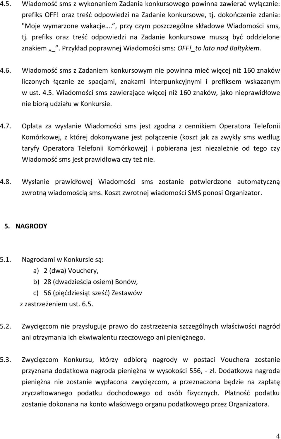 4.6. Wiadomość sms z Zadaniem konkursowym nie powinna mieć więcej niż 160 znaków liczonych łącznie ze spacjami, znakami interpunkcyjnymi i prefiksem wskazanym w ust. 4.5.