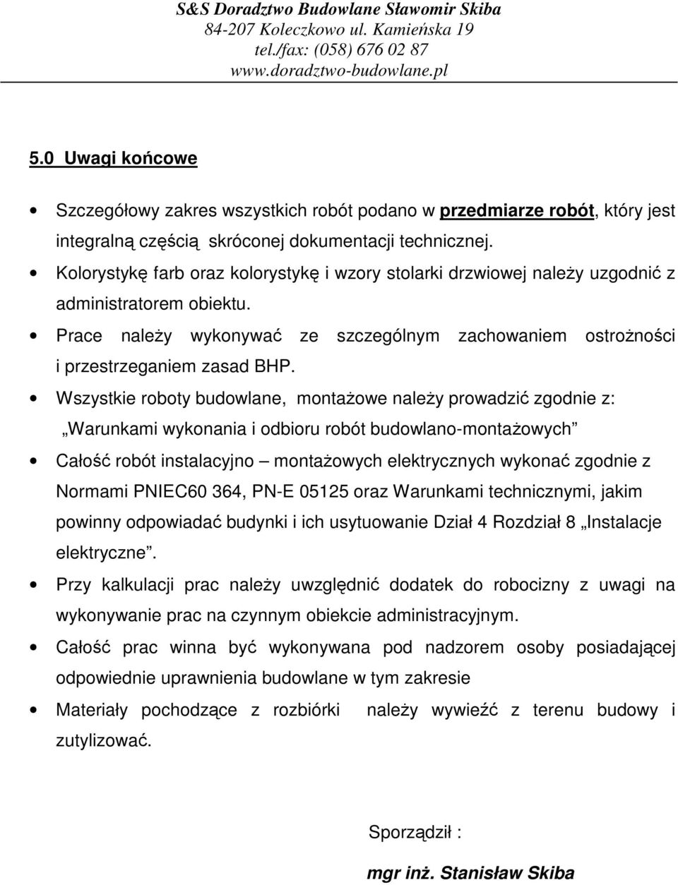 Wszystkie roboty budowlane, montaowe naley prowadzi zgodnie z: Warunkami wykonania i odbioru robót budowlano-montaowych Cało robót instalacyjno montaowych elektrycznych wykona zgodnie z Normami