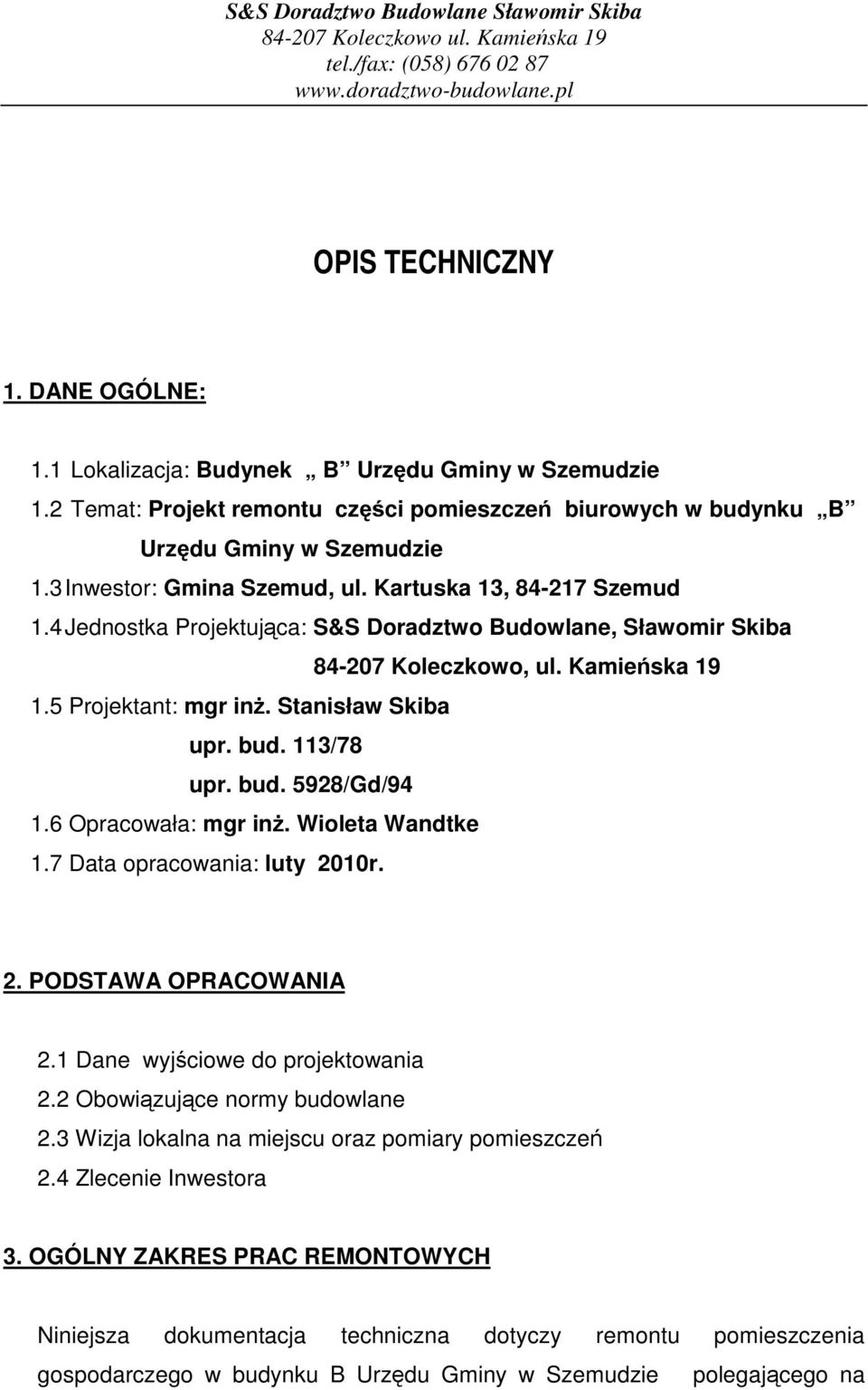 Stanisław Skiba upr. bud. 113/78 upr. bud. 5928/Gd/94 1.6 Opracowała: mgr in. Wioleta Wandtke 1.7 Data opracowania: luty 2010r. 2. PODSTAWA OPRACOWANIA 2.1 Dane wyjciowe do projektowania 2.
