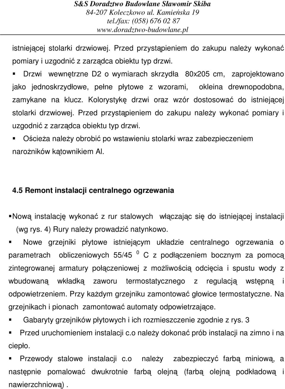 Kolorystyk drzwi oraz wzór dostosowa do  Ociea naley obrobi po wstawieniu stolarki wraz zabezpieczeniem naroników ktownikiem Al. 4.