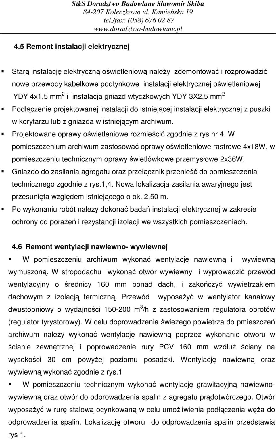 Projektowane oprawy owietleniowe rozmieci zgodnie z rys nr 4. W pomieszczenium archiwum zastosowa oprawy owietleniowe rastrowe 4x18W, w pomieszczeniu technicznym oprawy wietlówkowe przemysłowe 2x36W.