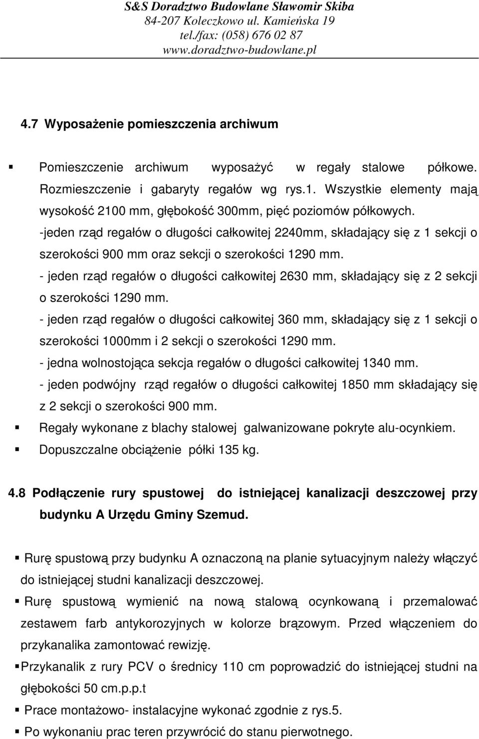 - jeden rzd regałów o długoci całkowitej 2630 mm, składajcy si z 2 sekcji o szerokoci 1290 mm.