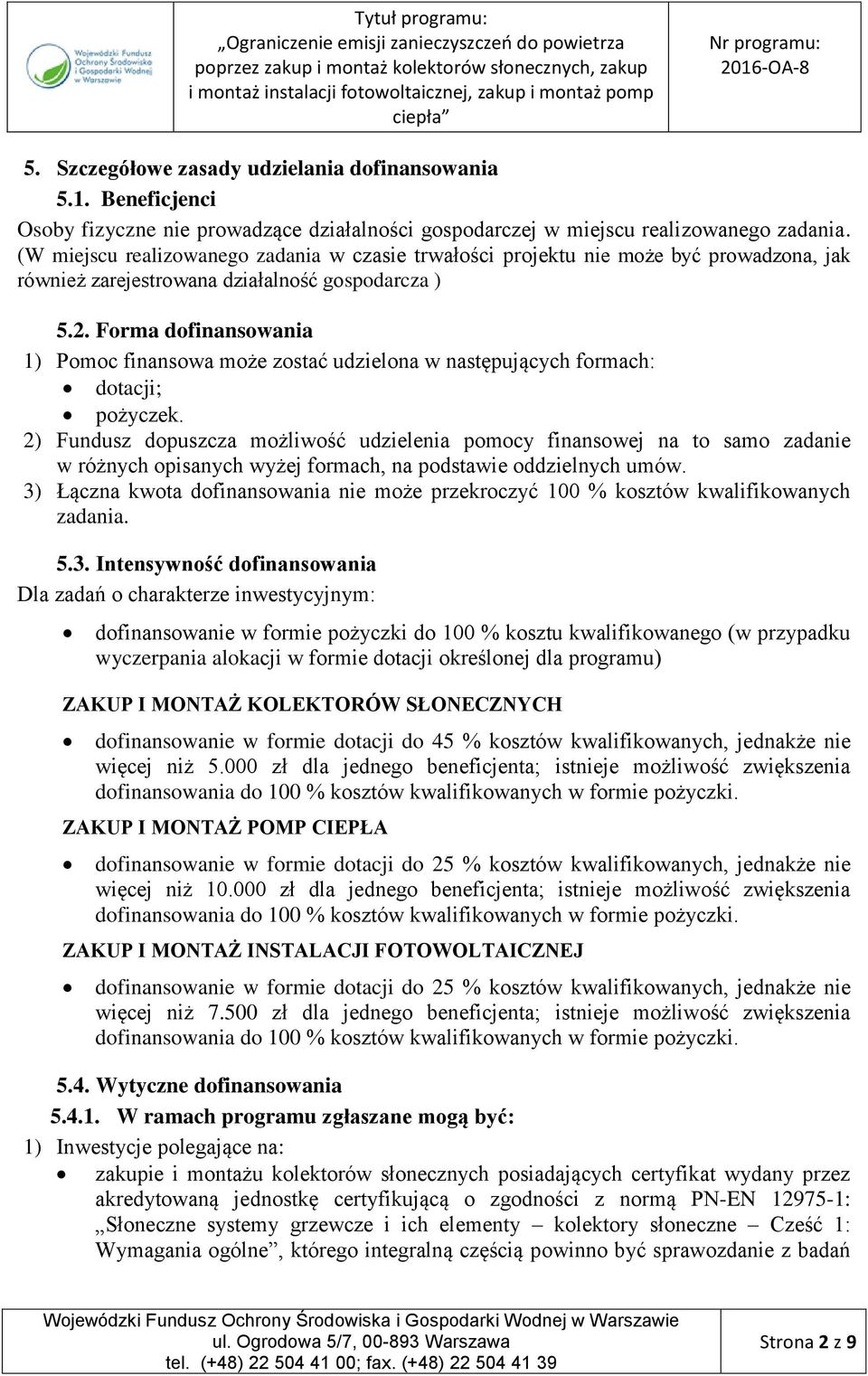 Forma dofinansowania 1) Pomoc finansowa może zostać udzielona w następujących formach: dotacji; pożyczek.